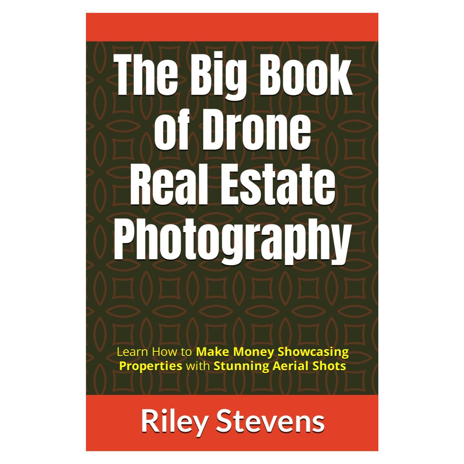 The Big Book of Drone Real Estate Photography: Learn How to Make Money Showcasing Properties with Stunning Aerial Shots