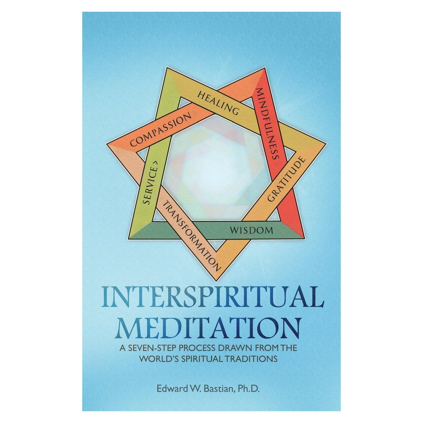 InterSpiritual Meditation: A Seven-Step Process Drawn from the World’s Spiritual Traditions