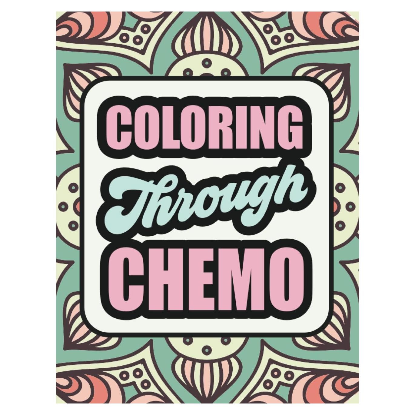Coloring Through Chemo: A Humorous Adult Coloring Book To Help Cancer Patients Pass Treatment Time. The Perfect Chemo Gift For A Friend, Family Member Or For Yourself!