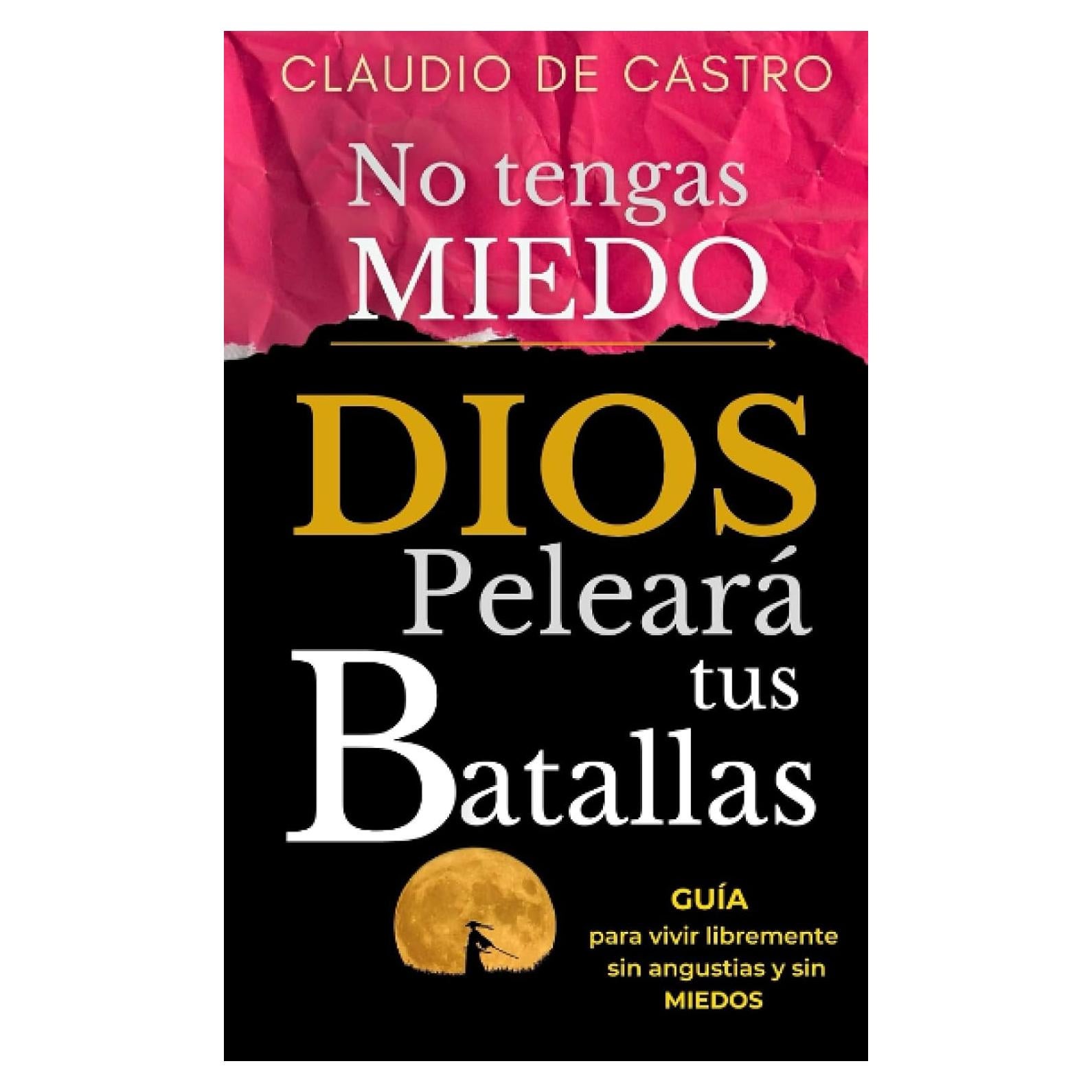 No tengas Miedo / DIOS peleará tus Batallas: Guía para vivir libremente SIN ANGUSTIAS y SIN MIEDOS (LIBROS CATÓLICOS DE CRECIMIENTO PERSONAL) (Spanish Edition)