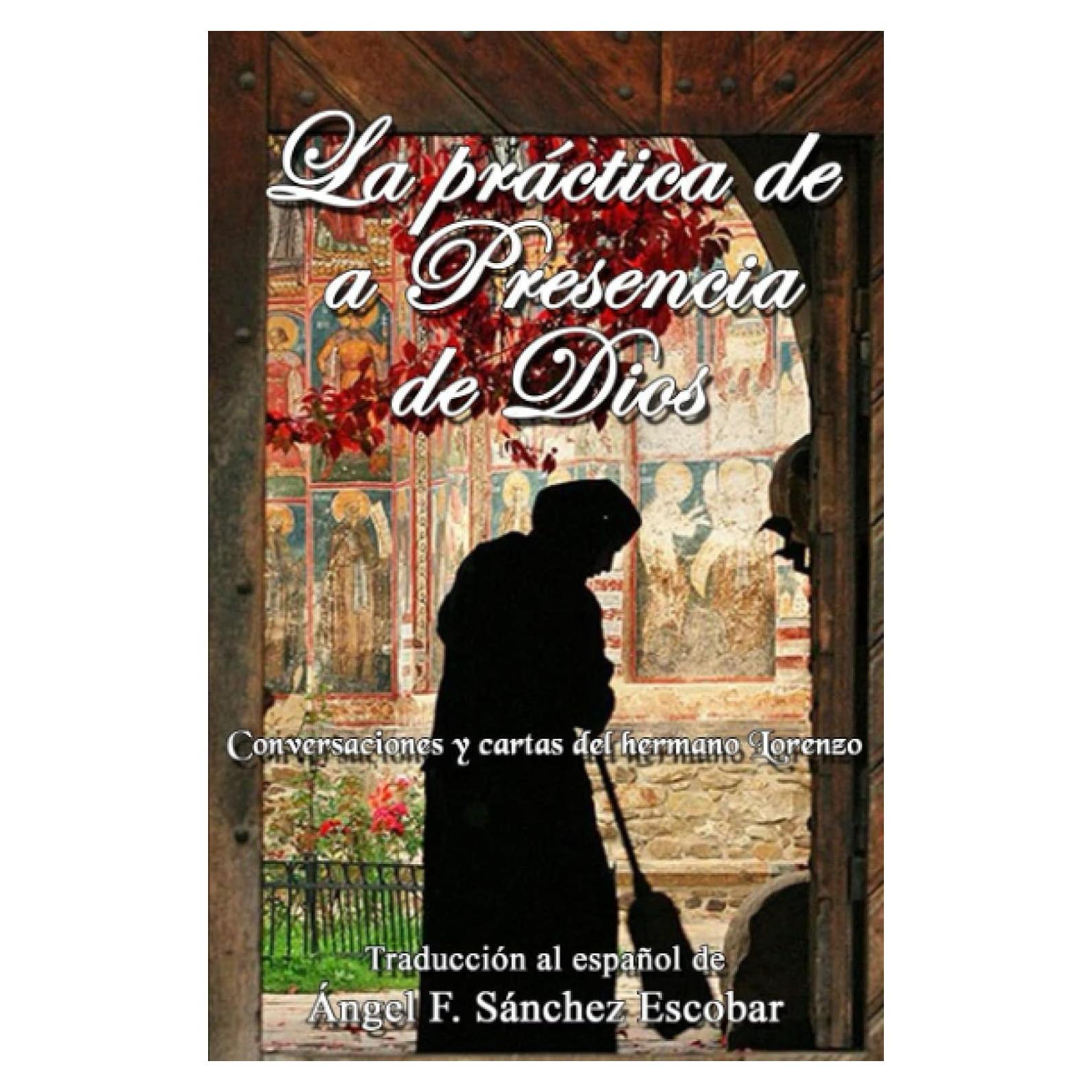 La práctica de la Presencia de Dios (Conversaciones y cartas del hermano Lorenzo): Traducción al español de Ángel F. Sánchez Escobar (Libros de autoayuda espiritual) (Spanish Edition)