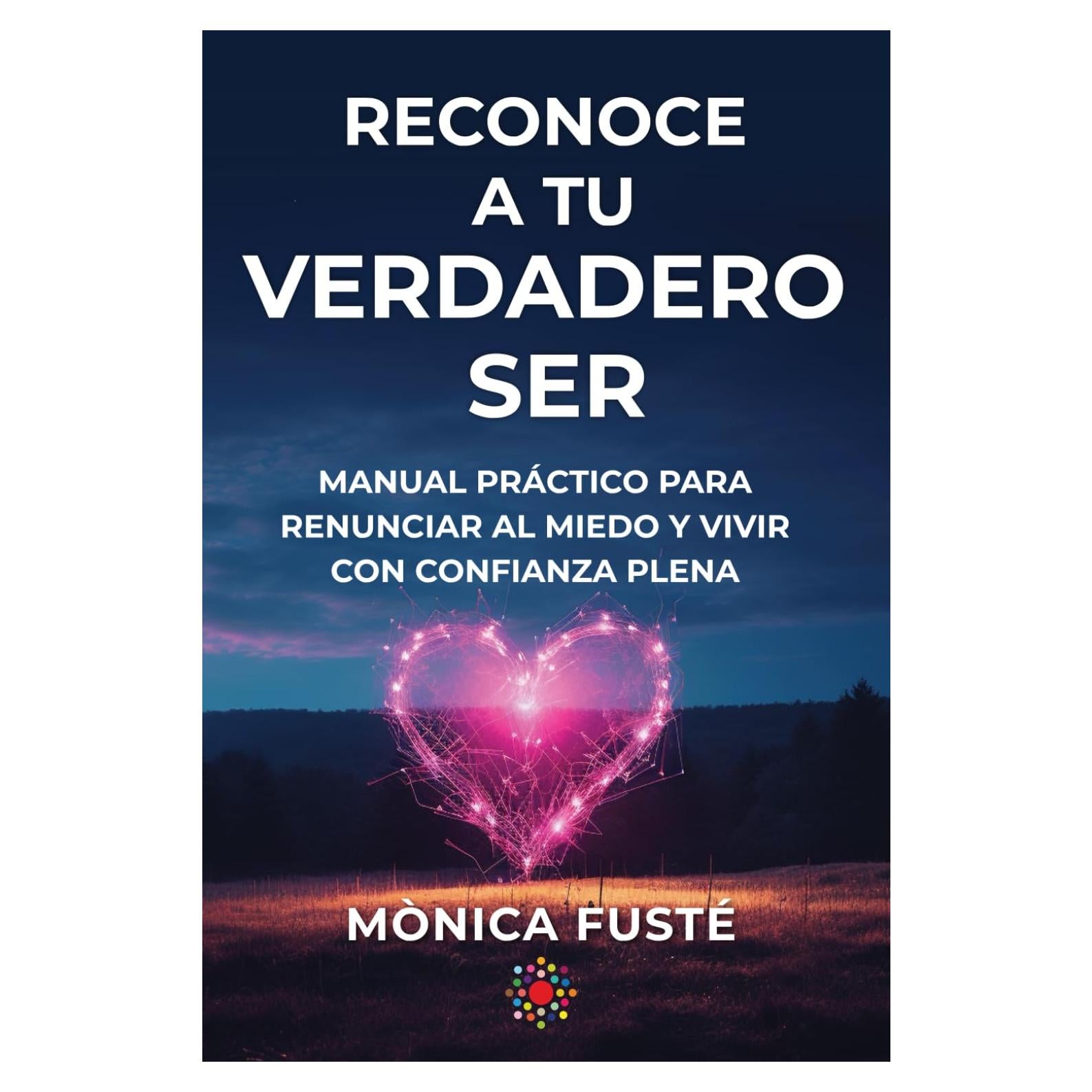 RECONOCE A TU VERDADERO SER: MANUAL PRÁCTICO PARA RENUNCIAR AL MIEDO Y VIVIR CON CONFIANZA PLENA (Enseñanzas, preguntas poderosas, ejercicios ... personal y Autoayuda)) (Spanish Edition)