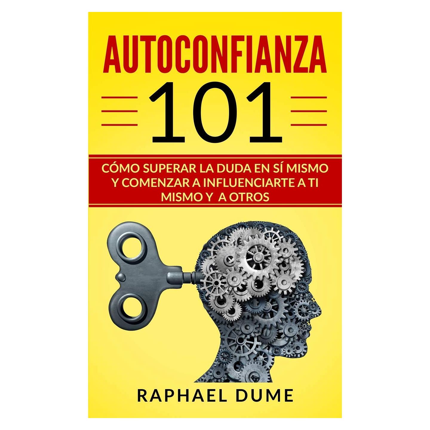 AUTOCONFIANZA 101: CÓMO SUPERAR LA DUDA EN SÍ MISMO Y COMENZAR A INFLUENCIARTE A TI MISMO Y A OTROS (Autoayuda Y Desarrollo Personal 2.0) (Spanish Edition)