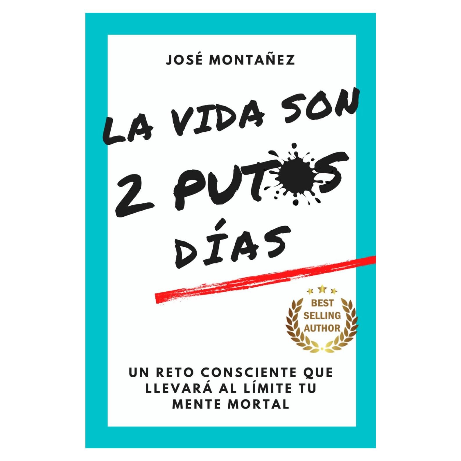 LA VIDA SON 2 PUTOS DÍAS: Un reto consciente que llevará al límite tu mente mortal (Trilogía - José Montañez (Colores primarios)) (Spanish Edition)