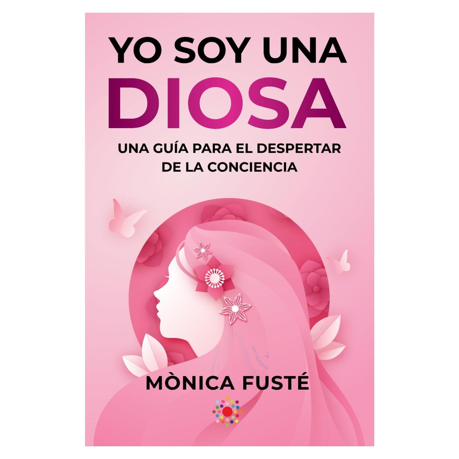 Yo soy una diosa. (Libro no.2 ): Una guía para el despertar de la conciencia (Serie: EMPODERAMIENTO ESPIRITUAL FEMENINO. Manifiesta la vida de tus ... amor propio y la certeza.) (Spanish Edition)
