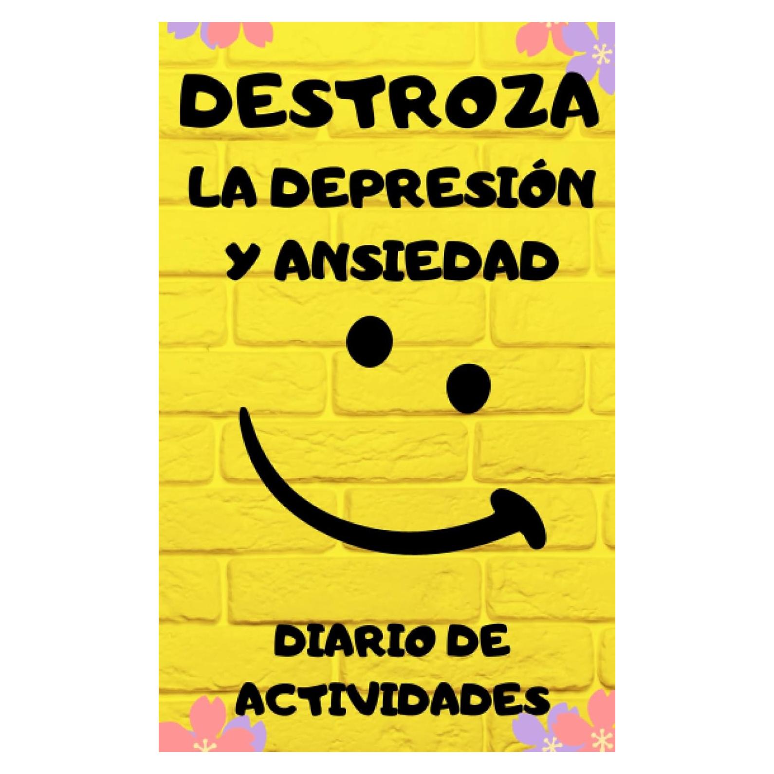 DESTROZA LA DEPRESIÓN Y ANSIEDAD: DIARIO DE ACTIVIDADES / LIBRO DE DEPRESIÓN Y ANSIEDAD EN ESPAÑOL / SUPERAR LA DEPRESIÓN / AUTOAYUDA (Spanish Edition)