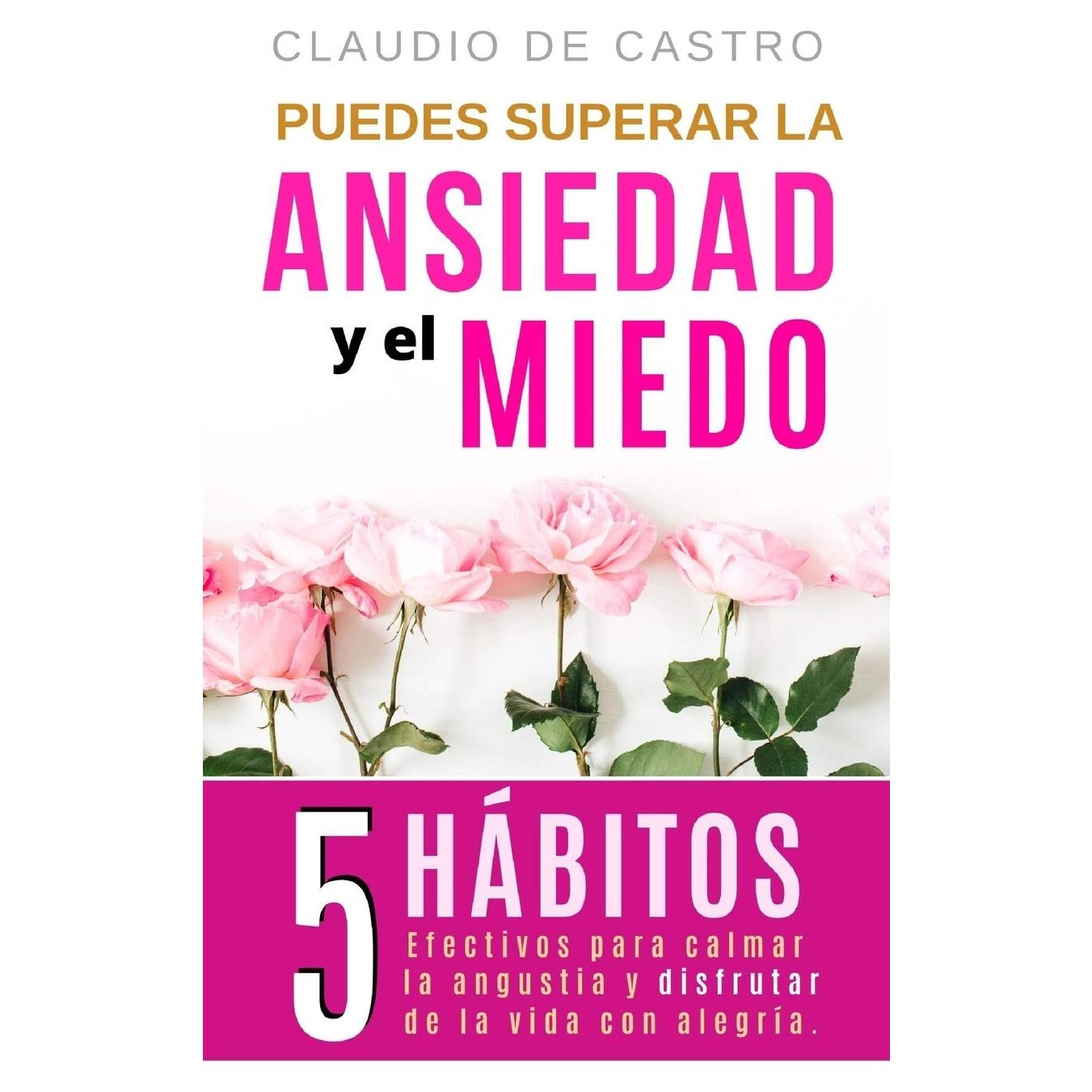 Puedes superar la Ansiedad y el Miedo: 5 Hábitos efectivos para calmar la Angustia y disfrutar de la vida con Alegría. (Libros en español de autoayuda y desarrollo personal) (Spanish Edition)