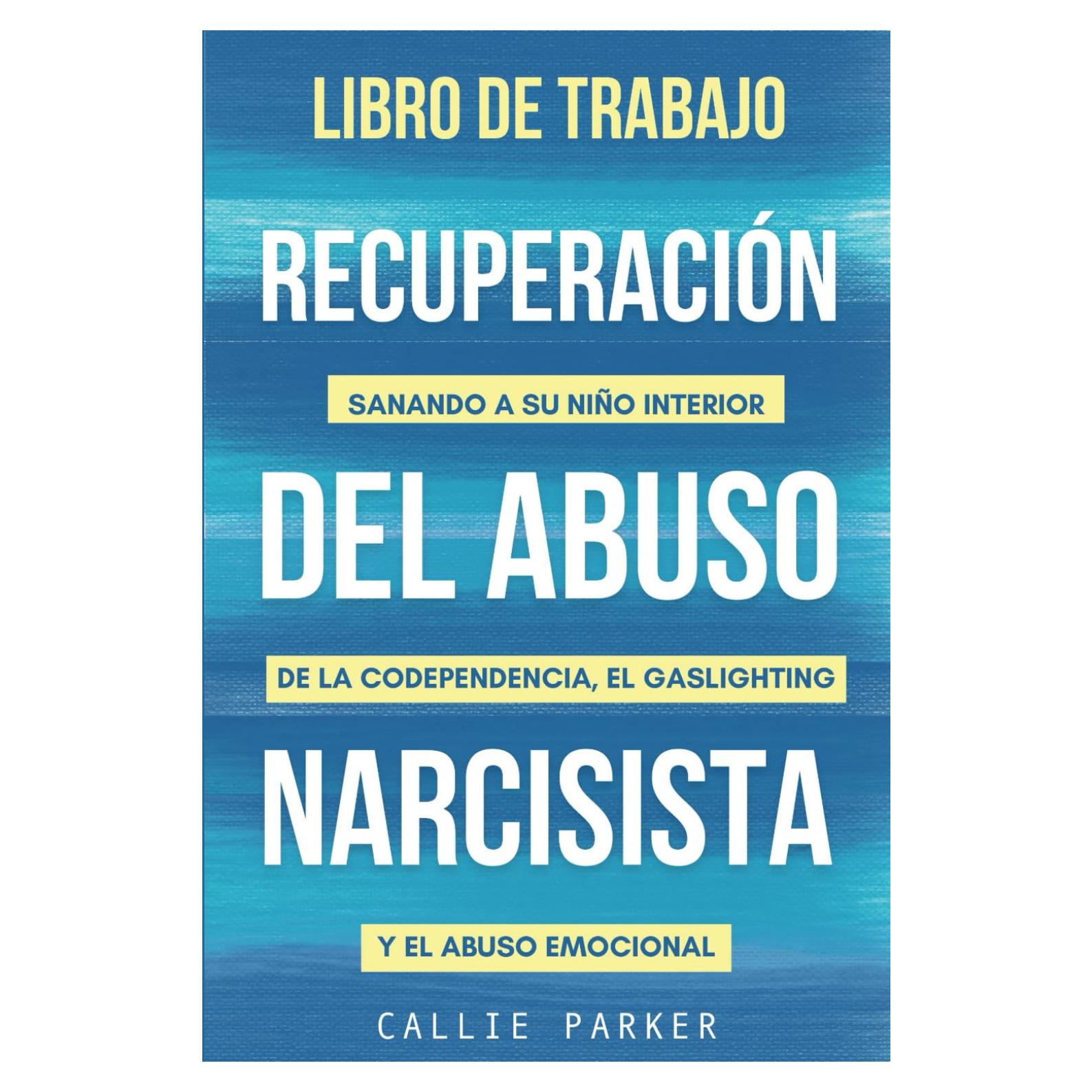 Libro de trabajo para la recuperación del abuso narcisista: Sanando a su niño interior de la codependencia, el gaslighting y el abuso emocional: para ... (Inner Peace Revolution) (Spanish Edition)