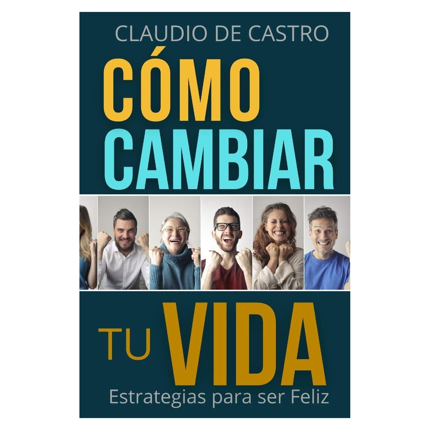 Cómo cambiar tu vida: Estrategias para ser Feliz (Libro de autoayuda) (Spanish Edition)
