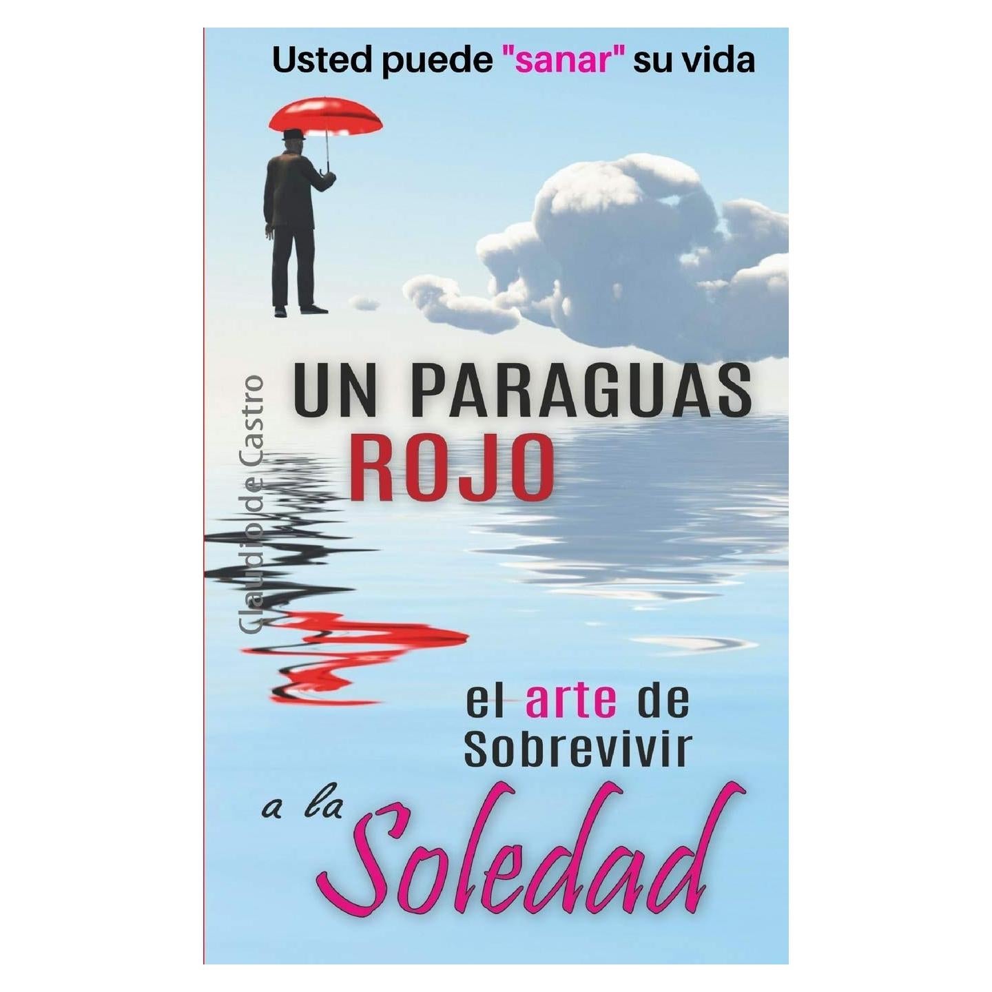 Un Paraguas Rojo "El Arte de Sobrevivir a la SOLEDAD": Usted puede "sanar" su vida (Libros de Autoayuda y Crecimiento Espiritual) (Spanish Edition)