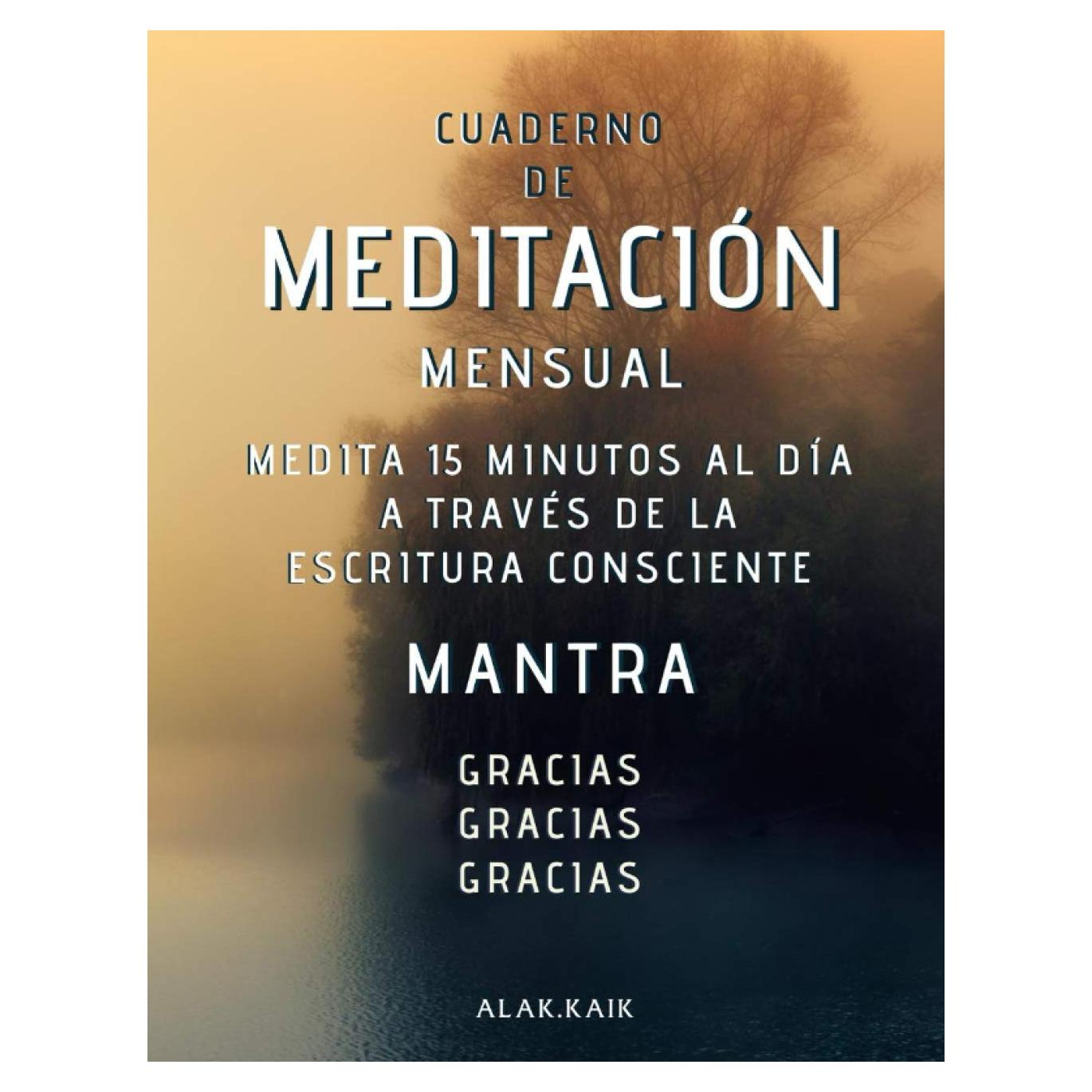 Cuaderno De Meditación Mensual - Medita 15 Minutos Al Día A Través De La Escritura Consciente - Mantra: GRACIAS, GRACIAS, GRACIAS.: CAMBIA TU VIDA - ... DE MEDITACIÓN MENSUAL) (Spanish Edition)