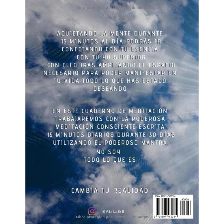Cuaderno De Meditación Mensual - Medita 15 Minutos Al Día A Través De La Escritura Consciente - Mantra: YO SOY TODO LO QUE ES: CAMBIA TU VIDA - CAMBIA ... DE MEDITACIÓN MENSUAL) (Spanish Edition)
