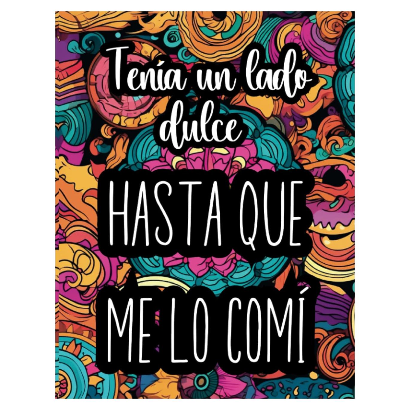 Tenía un lado dulce... Hasta que me lo comí: Libro de Colorear para Mujeres | Libro de Autoayuda con Frases Motivacionales | Cuaderno de Colorear ... de colorear paisajes) (Spanish Edition)