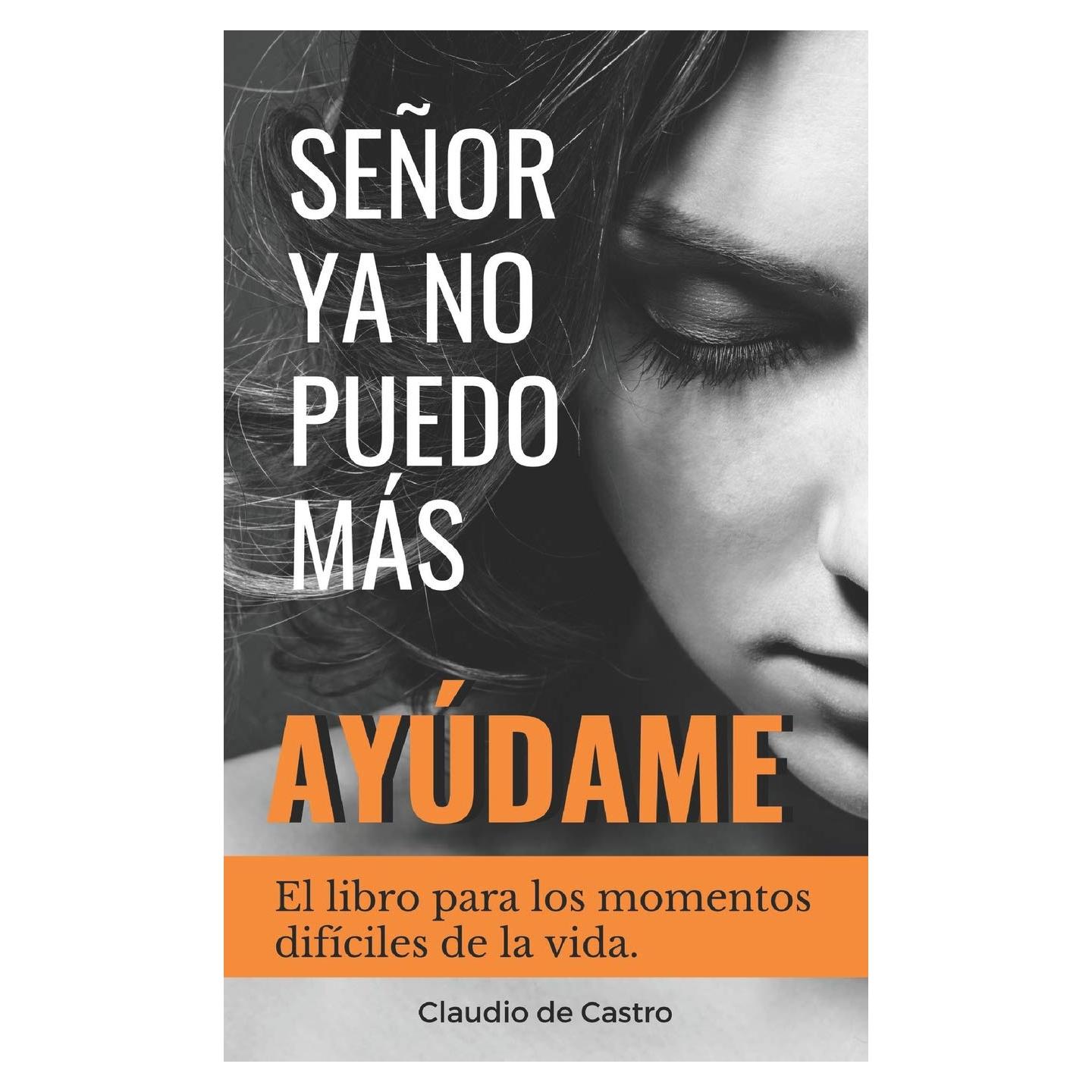SEÑOR, YA NO PUEDO MÁS, ¡AYÚDAME!: El libro para los momentos difíciles de la vida (RECUPERANDO TU PAZ INTERIOR) (Spanish Edition)