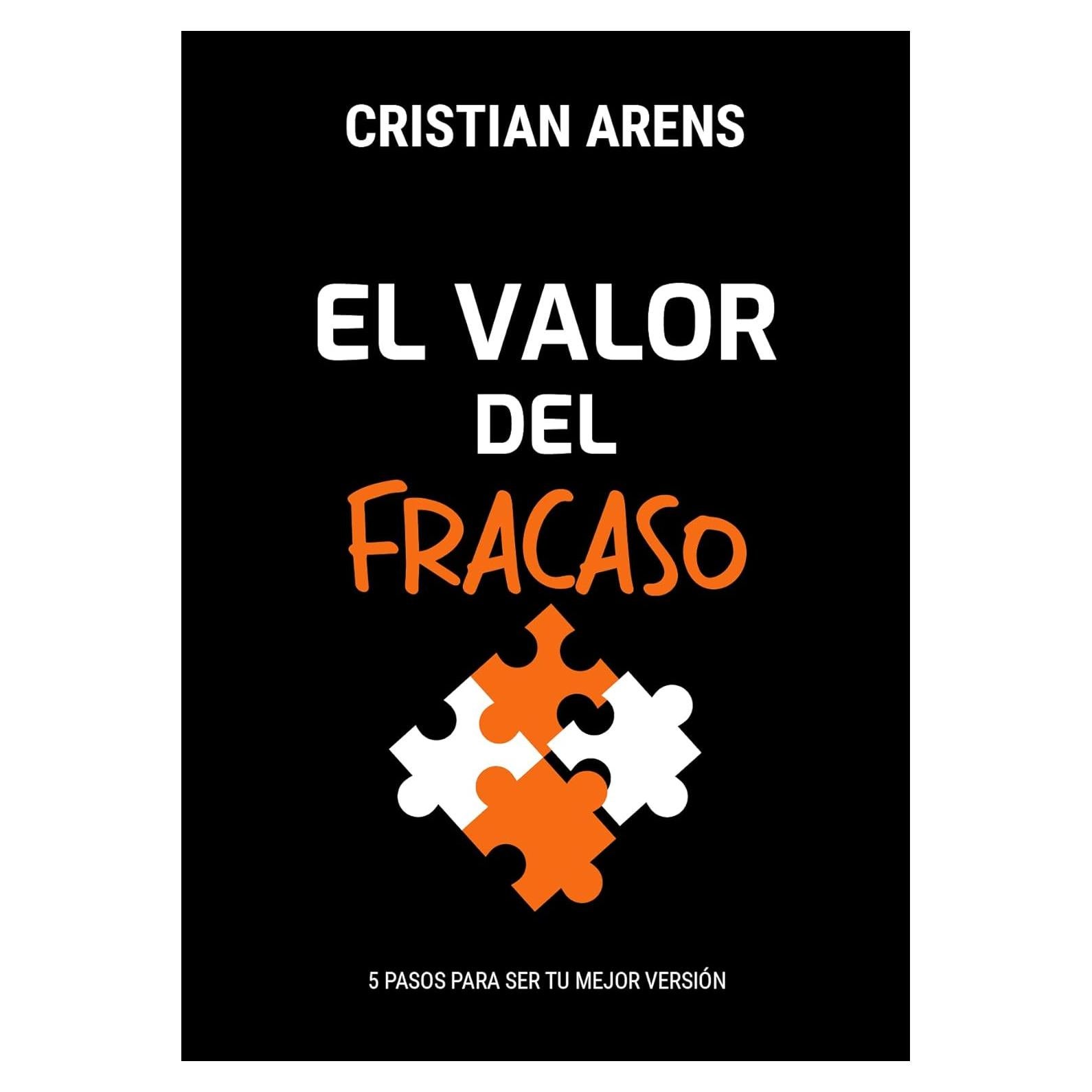 El Valor Del Fracaso: 5 Pasos Para Ser Tu Mejor Versión (Libros de Cristian Arens nº 2) (Spanish Edition)