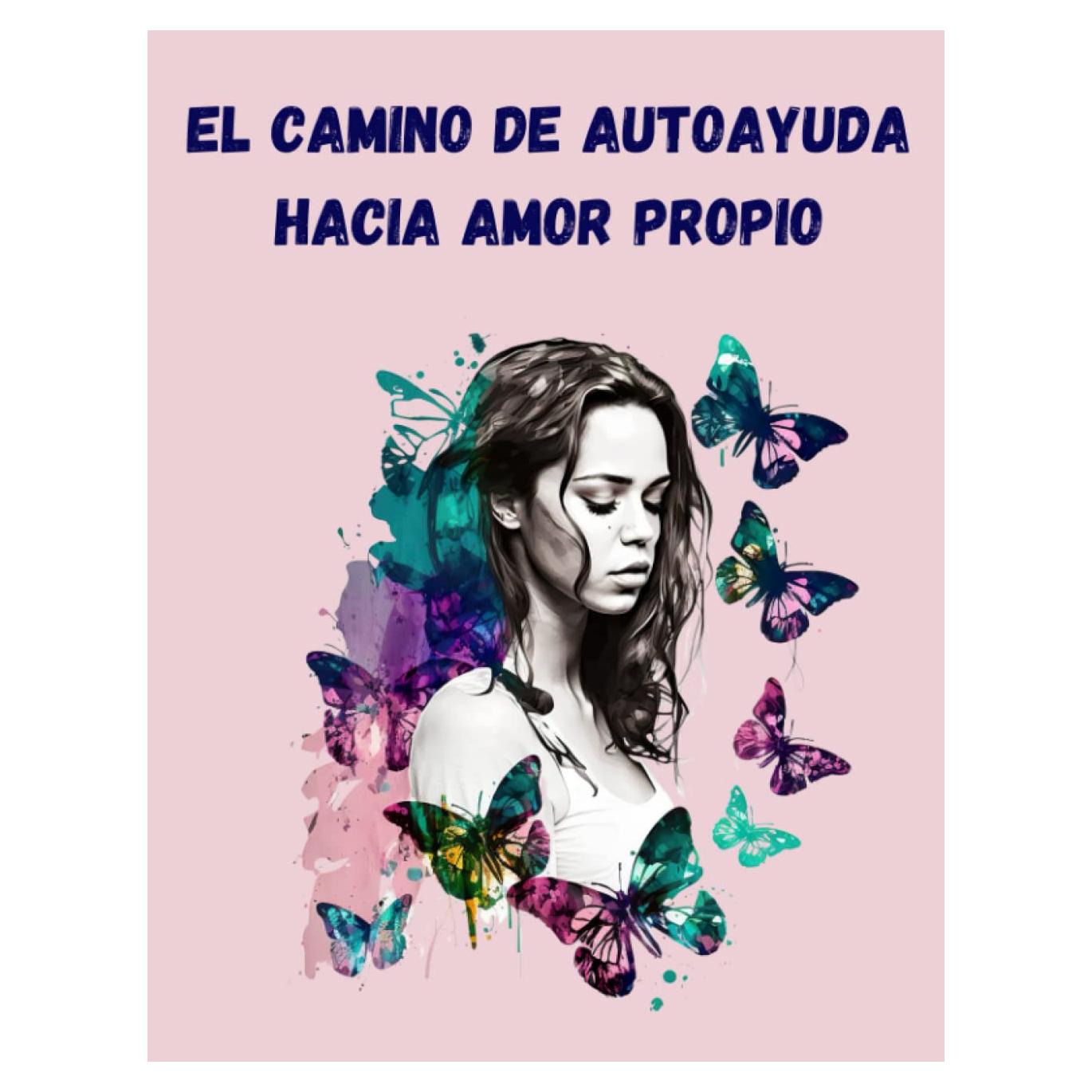 El Camino de Autoayuda hacia Amor Propio: Aprende A Amarte A Ti Mismo: Descubriendo El Poder De La Autoestima Y La Confianza En Ti Mismo, Incluye Páginas Para Colorear. (Spanish Edition)