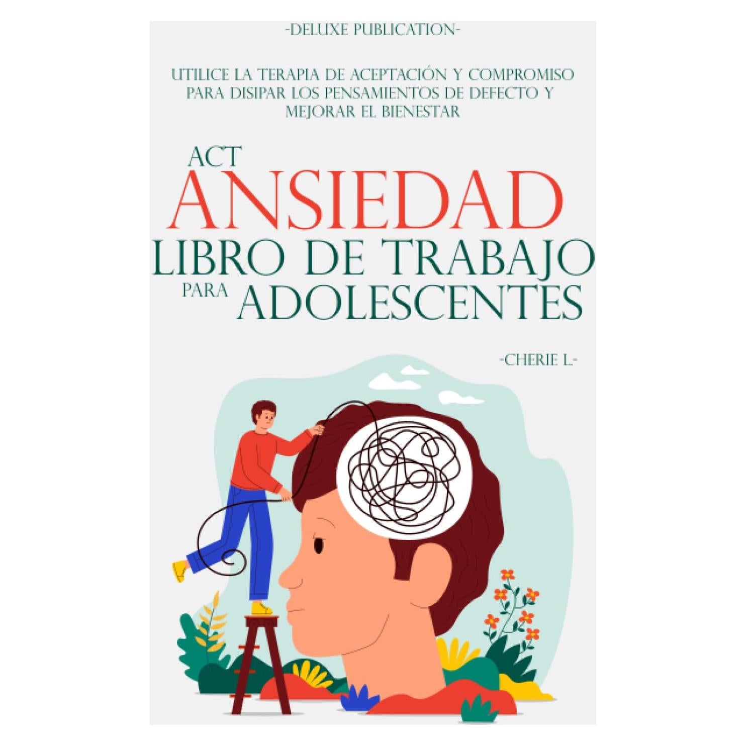 ACT ANSIEDAD LIBRO DE TRABAJO PARA ADOLESCENTES: Utilice la terapia de aceptación y compromiso para disipar los pensamientos de defecto y mejorar el bienestar (Spanish Edition)