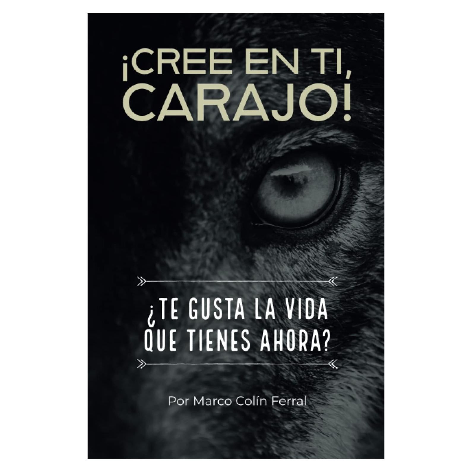 ¡Cree en ti, carajo!: ¿Te gusta la vida que tienes ahora? Un novedoso e inspirador libro de transformación personal (Spanish Edition)