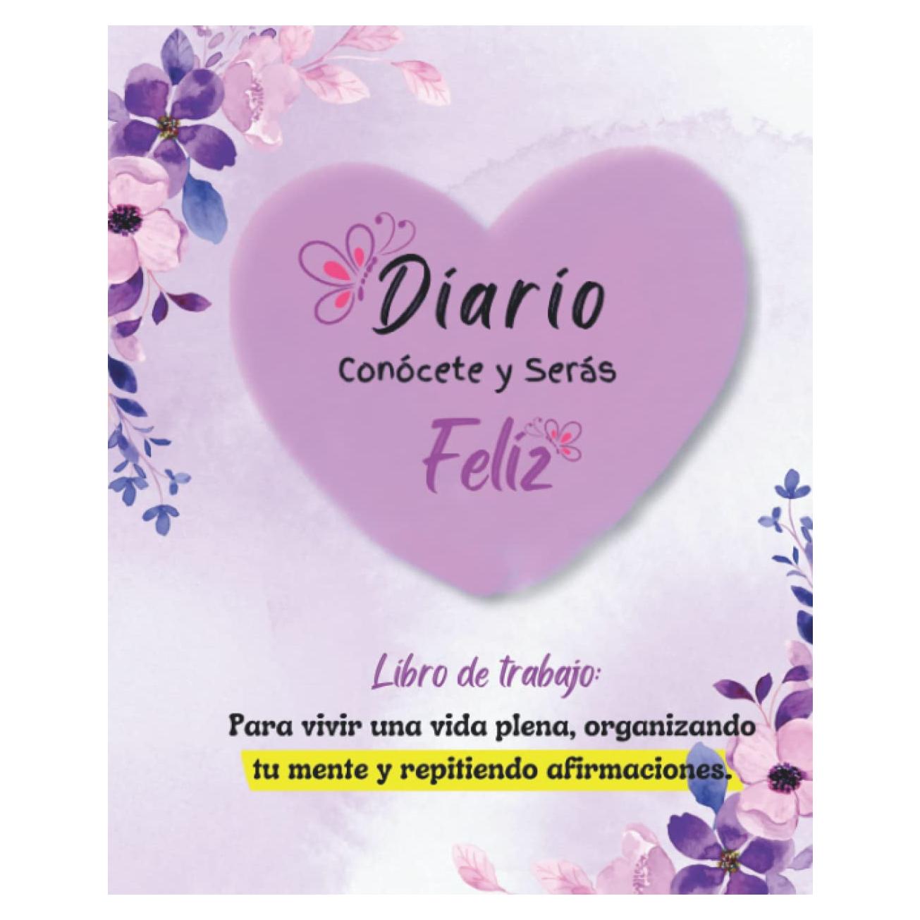 Diario Conócete y Serás Feliz: Libro de trabajo Para Vivir Una Vida Plena, Organizando tu Mente y Haciendo Afirmaciones (Libros para mujeres en español) (Spanish Edition)