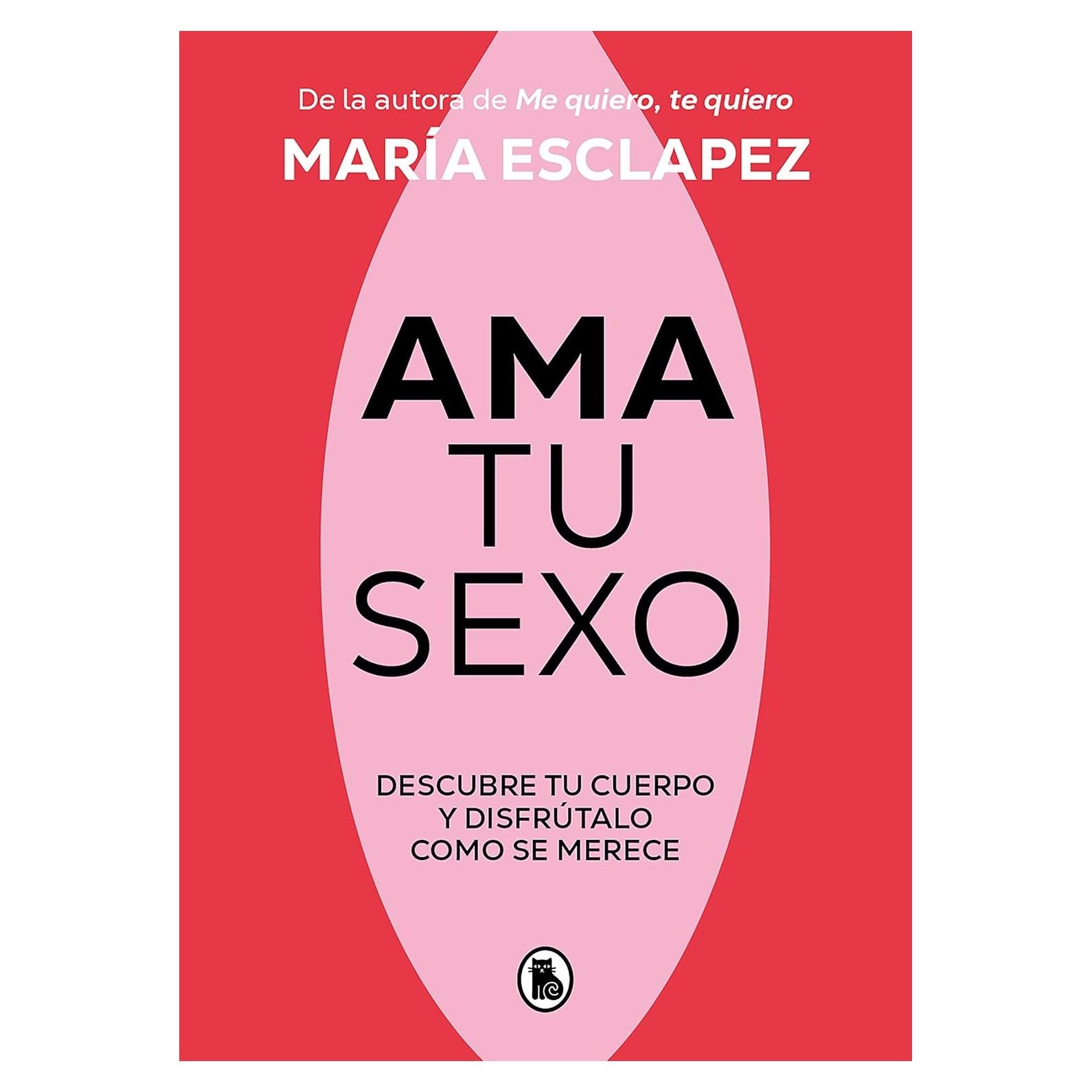Ama tu sexo: Descubre tu cuerpo y disfrútalo como se merece