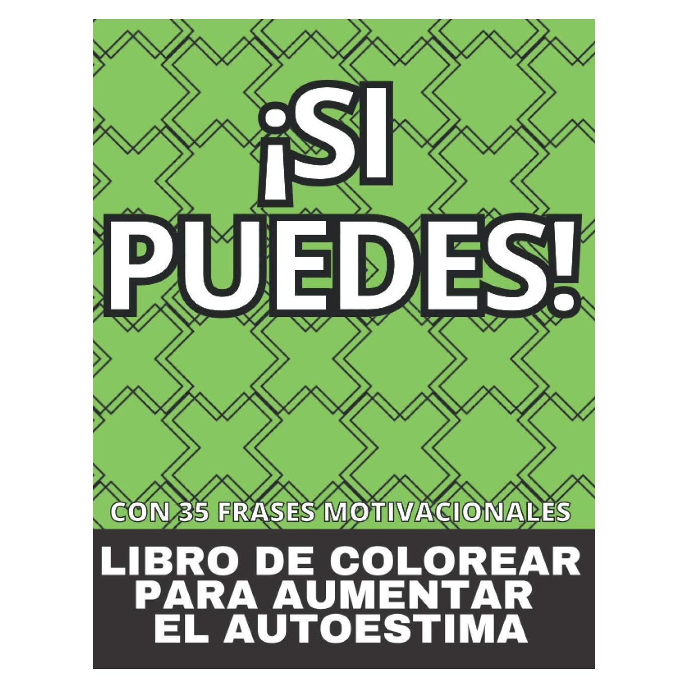 ¡Si Puedes! Libro de Colorear para Aumentar el Autoestima con 35 Frases Motivacionales: Afirmaciones Positivas para Mejorar tu Dia: Alivia Estrés y ... estas Frases Alentadoras (Spanish Edition)