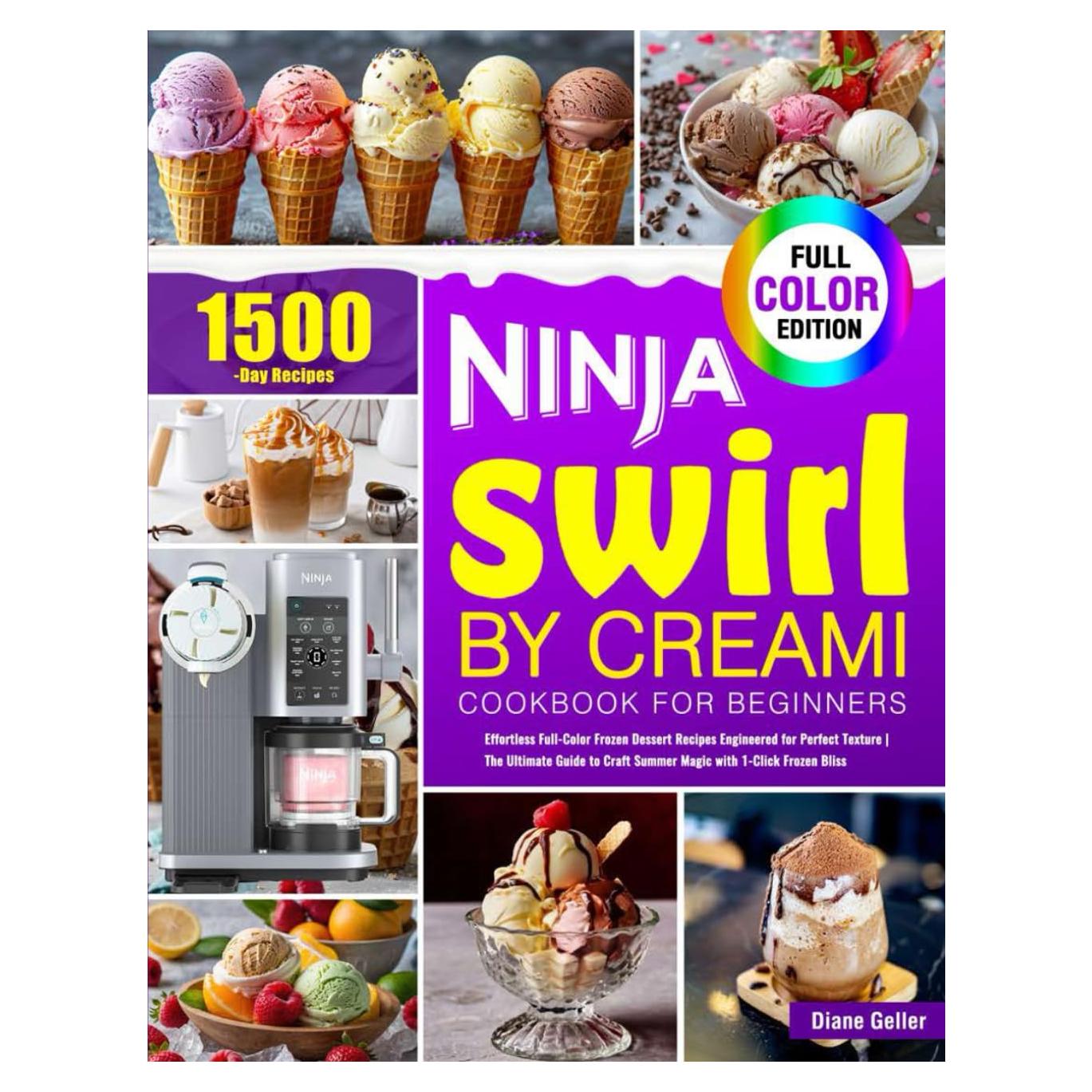Ninja Swirl by CREAMi Cookbook for Beginners: Effortless Full-Color Frozen Dessert Recipes Engineered for Perfect Texture | The Ultimate Guide to Craft Summer Magic with 1-Click Frozen Bliss