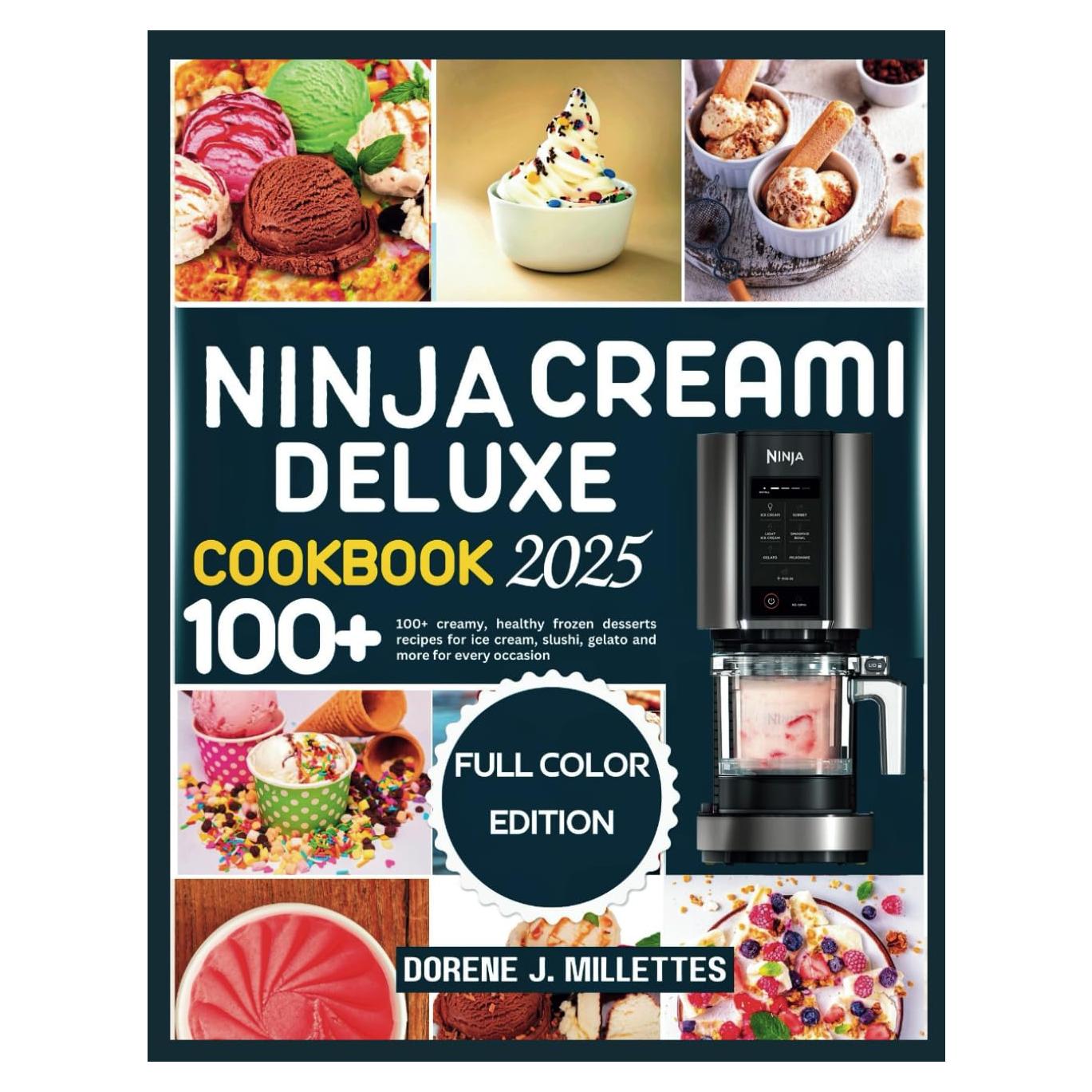 Ninja creami deluxe cookbook 2025: 100+ creamy, healthy frozen desserts recipes for ice cream, slushi, gelato and more for every occasion