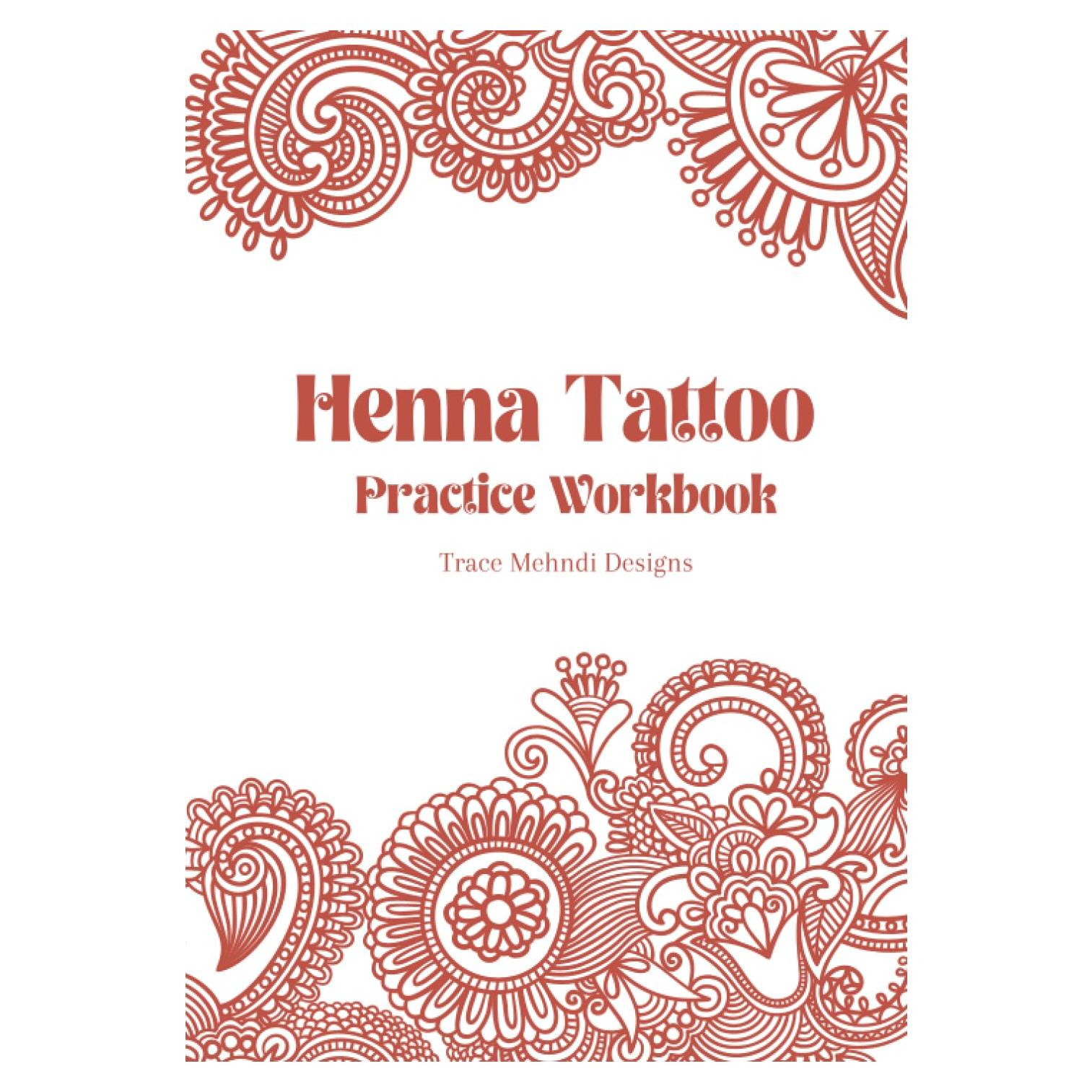 Henna Tatoo Practice Workbook: Beginner-Friendly, teaching yourself Mehndi Art by tracing