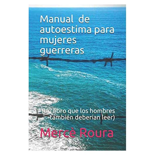 Manual de autoestima para mujeres guerreras: (un libro que los hombres también deberían leer) (Autoayuda) (Spanish Edition)