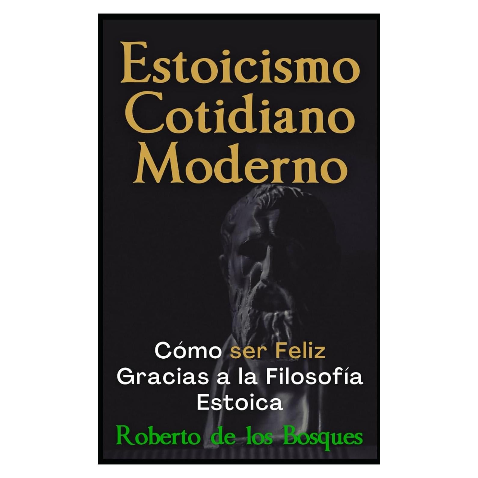 Estoicismo Cotidiano Moderno: Cómo ser Feliz Gracias a la Filosofía Estoica (Spanish Edition)
