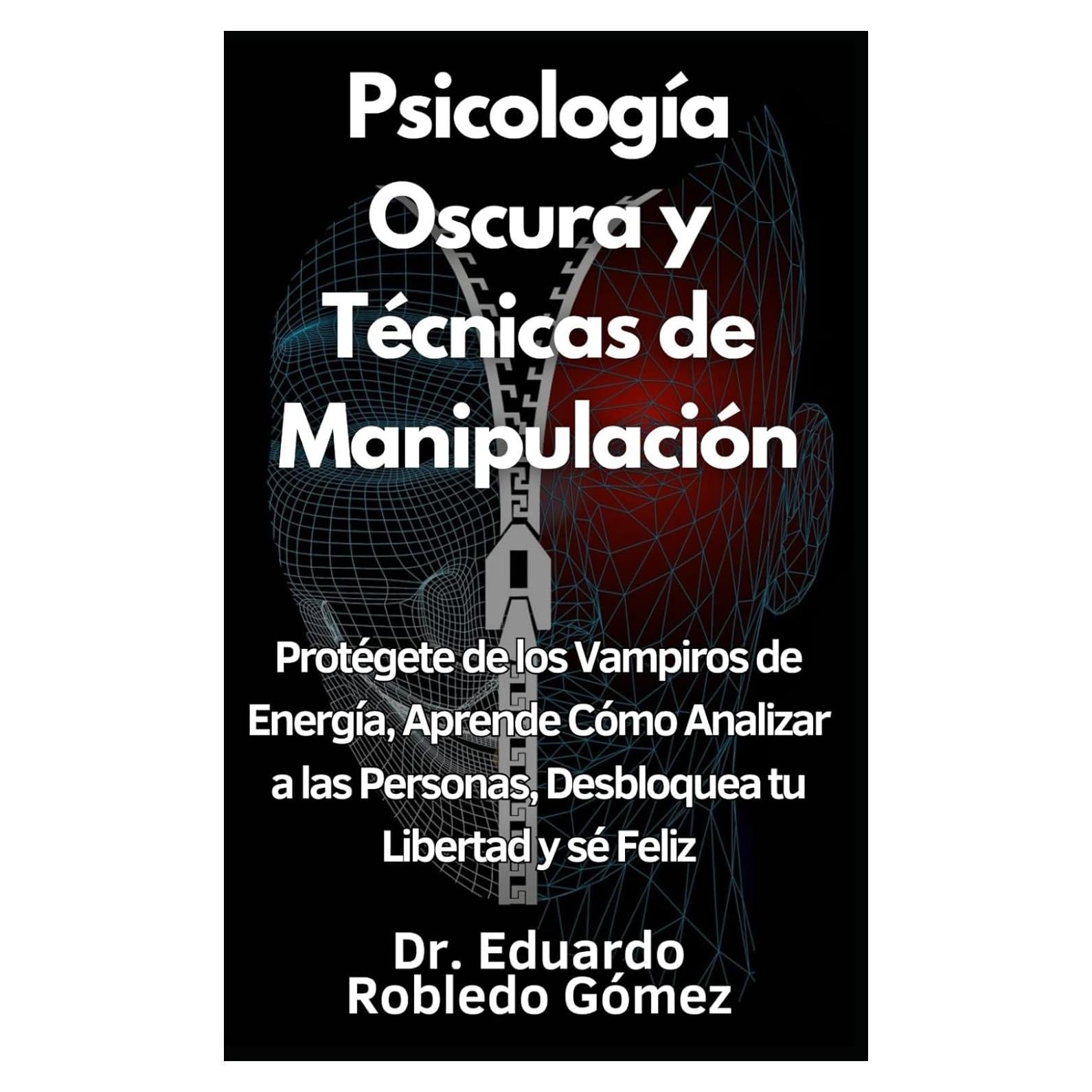 Psicología Oscura y Técnicas de Manipulación: Protégete de los Vampiros de Energía, Aprende Cómo Analizar a las Personas, Desbloquea tu Libertad y sé ... Personal Para Vivir Mejor) (Spanish Edition)