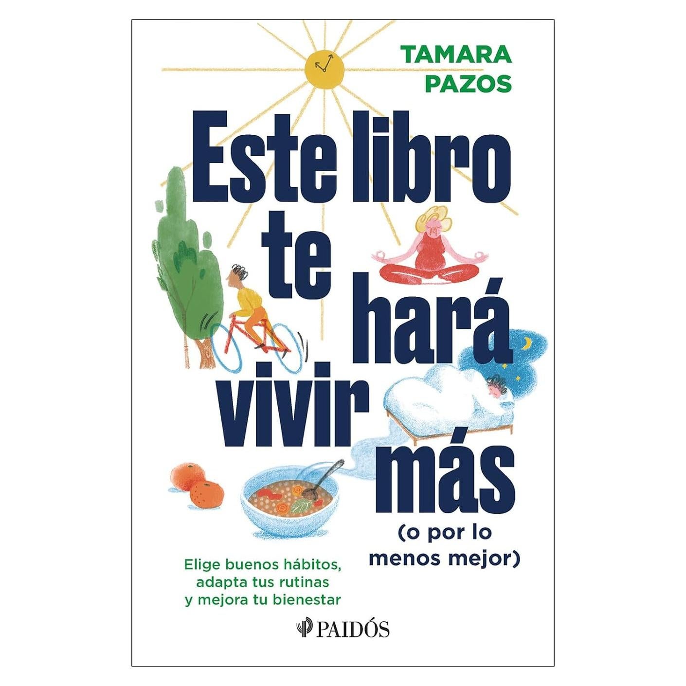 Este libro te hará vivir más (o por lo menos mejor): Elige buenos hábitos, adapta tus rutinas y mejora tu bienestar (Spanish Edition)
