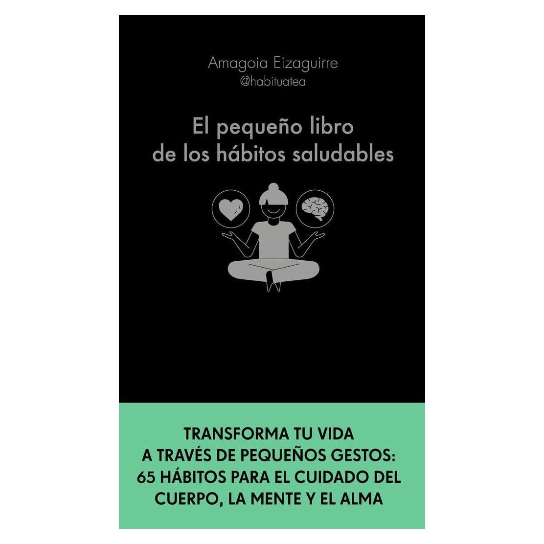 El pequeño libro de los hábitos saludables: Transforma tu vida a través de pequeños gestos: 65 hábitos para el cuidado del cuerpo, la mente y el alma