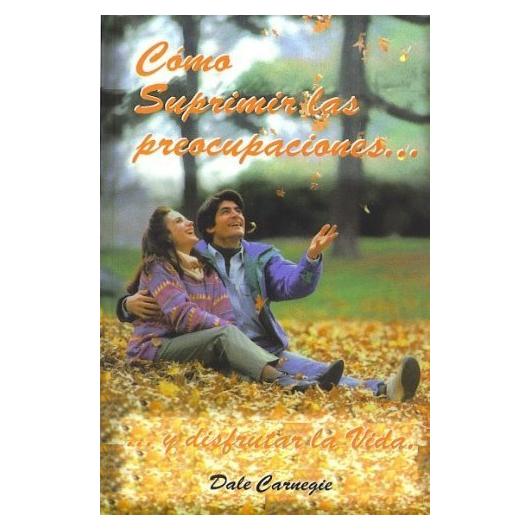 Cómo Dejar de Preocuparse y Empezar a Vivir - Dale Carnegie