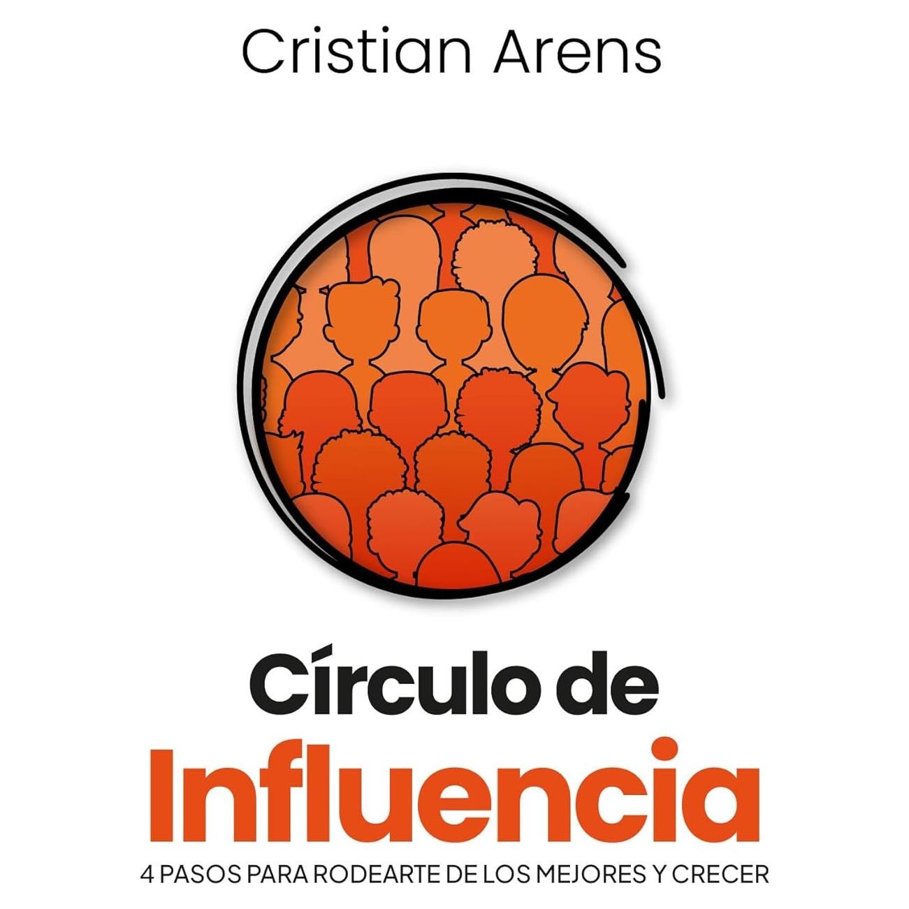 Circulo de Influencia: 4 pasos para rodearte de los mejores y crecer (Libros de Cristian Arens nº 3) (Spanish Edition)