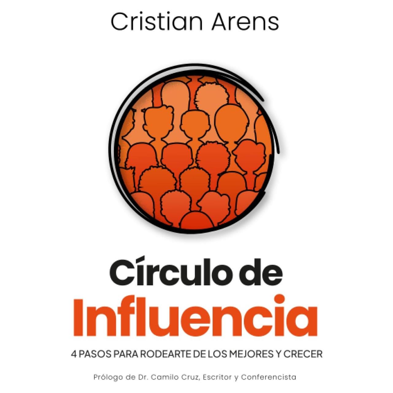 Circulo de Influencia: 4 pasos para rodearte de los mejores y crecer (Libros de Cristian Arens) (Spanish Edition)
