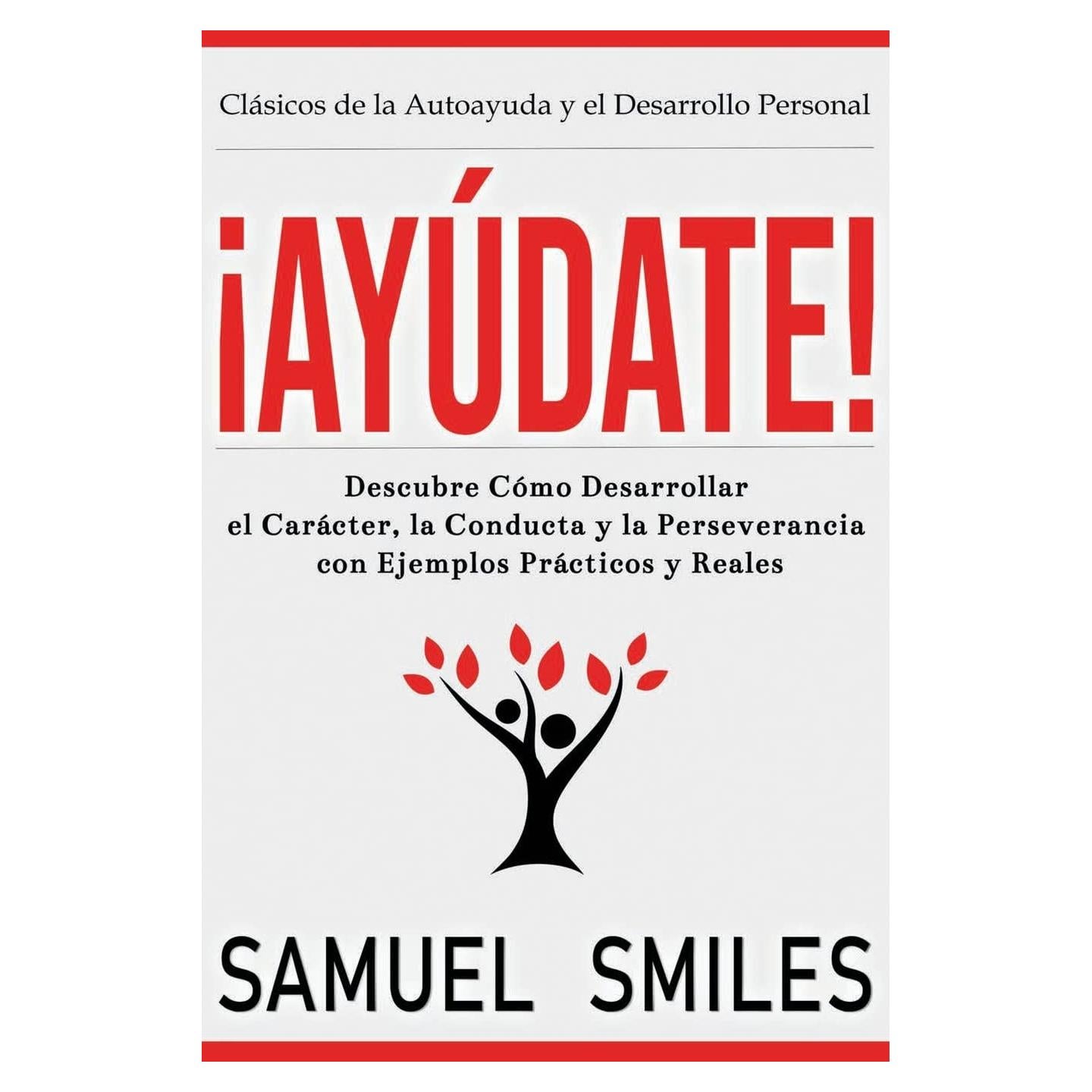 ¡Ayúdate!: Descubre Cómo Desarrollar el Carácter, la Conducta y la Perseverancia con Ejemplos Prácticos y Reales (Spanish Edition)