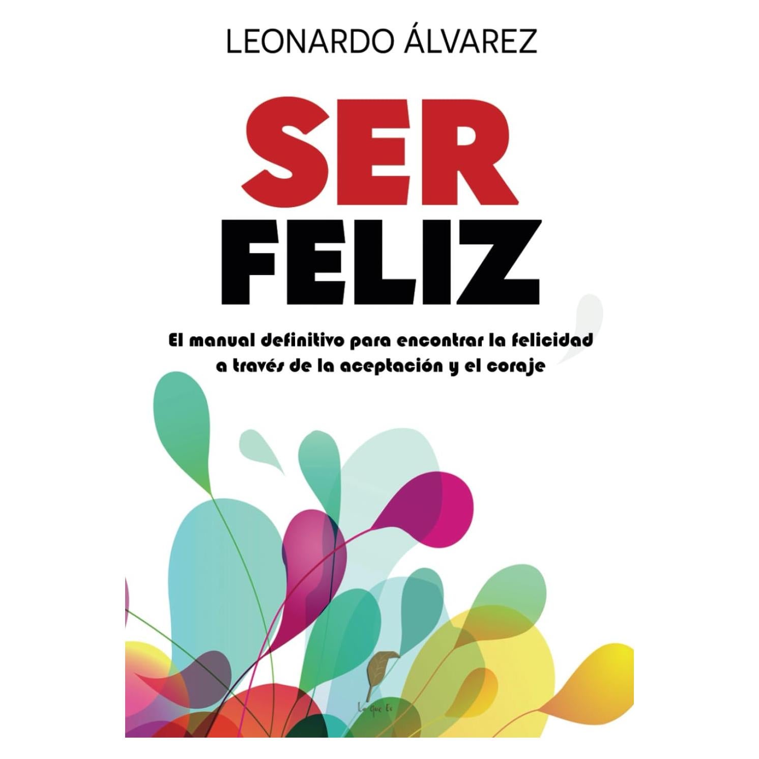 Ser Feliz: El Manual Definitivo para Encontrar la Felicidad a través de la Aceptación y el Coraje (El Despertar del Ser) (Spanish Edition)