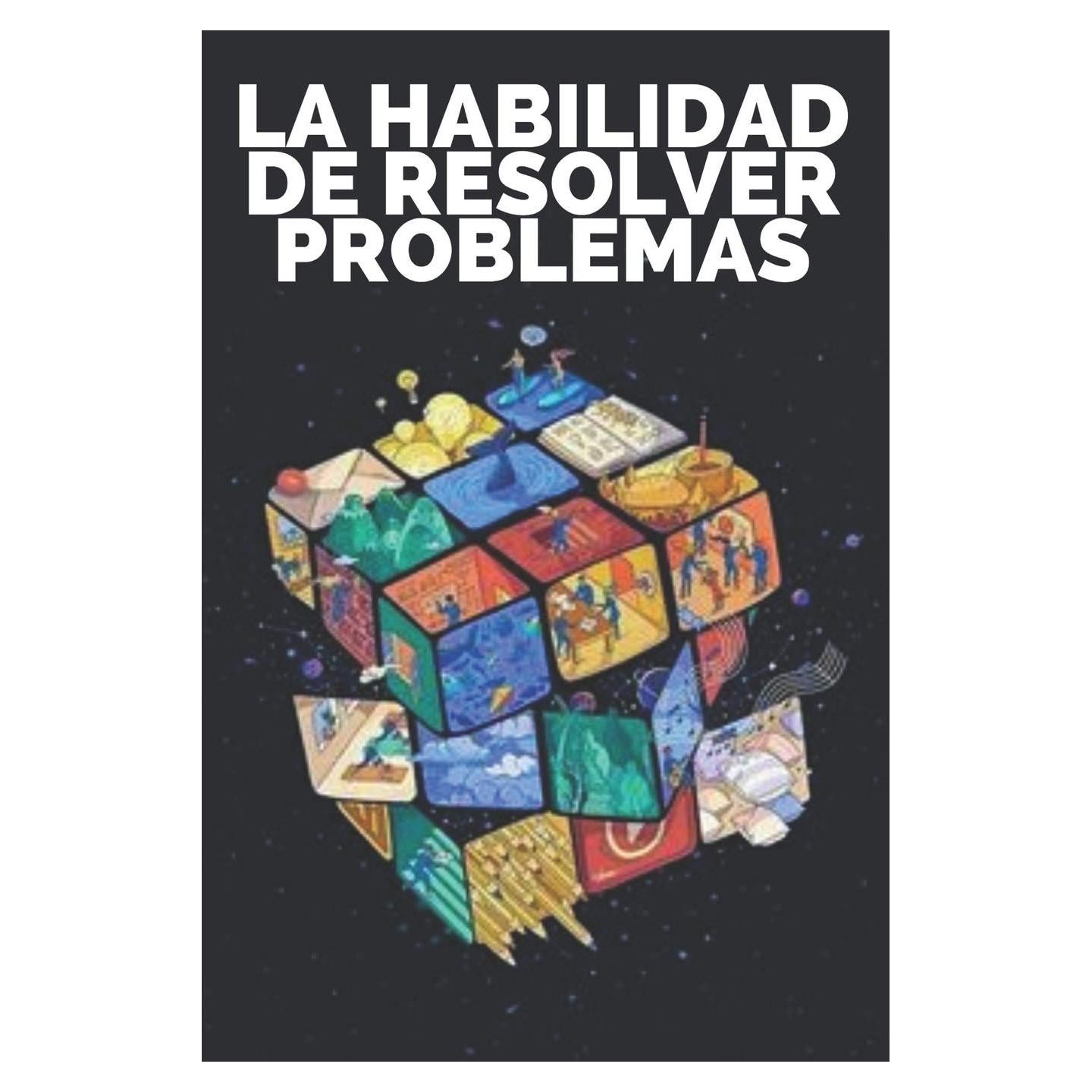 LA HABILIDAD DE RESOLVER PROBLEMAS: Aprende las habilidades y la importancia de la resolución de problemas! (EL PODER DE LA CREATIVIDAD) (Spanish Edition)