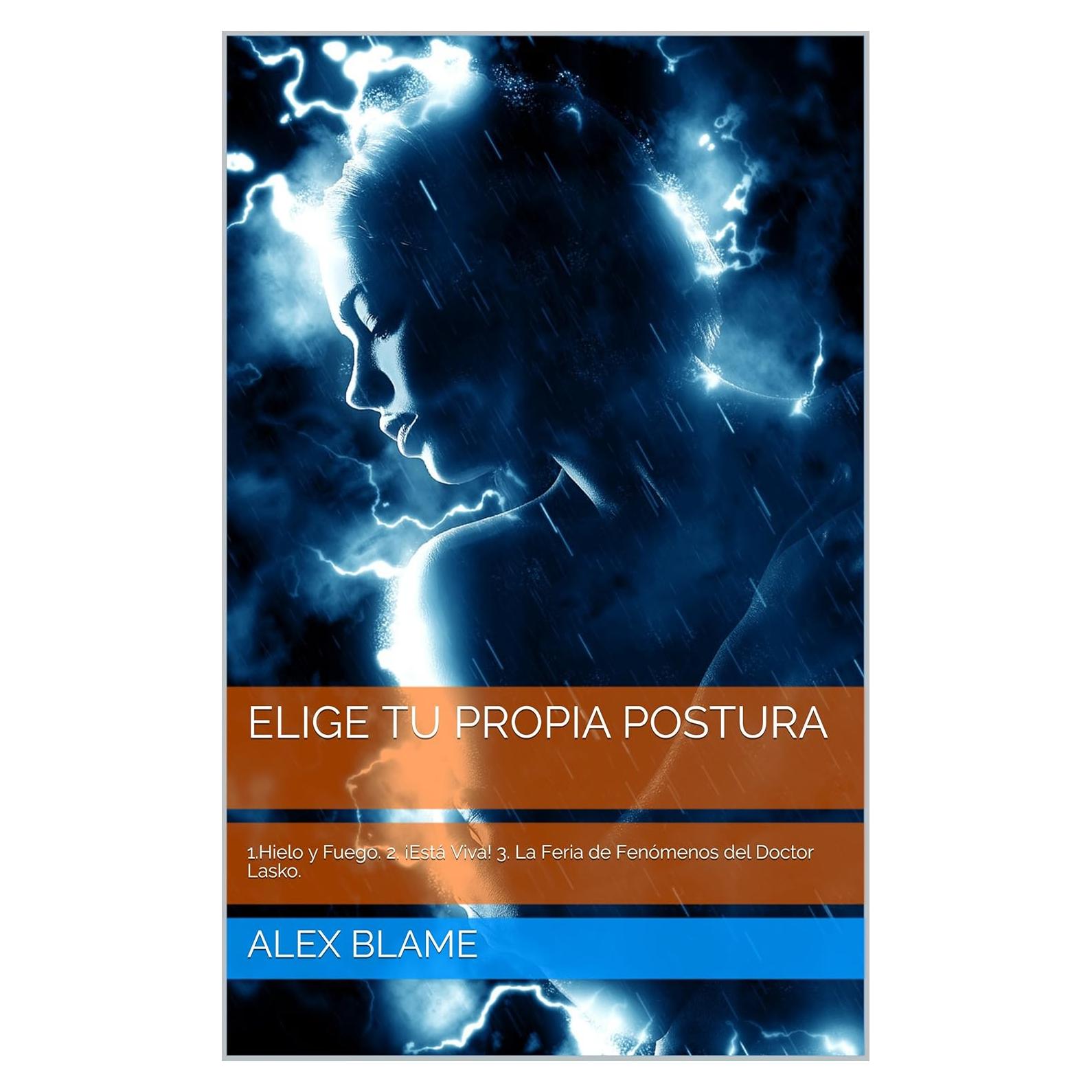 Elige Tu Propia Postura: 1.Hielo y Fuego. 2. ¡Está Viva! 3. La Feria de Fenómenos del Doctor Lasko. (Spanish Edition)
