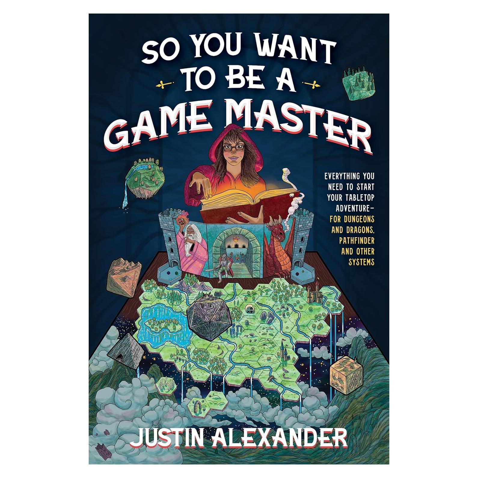 So You Want To Be A Game Master: Everything You Need to Start Your Tabletop Adventure for Dungeons and Dragons, Pathfinder, and Other Systems