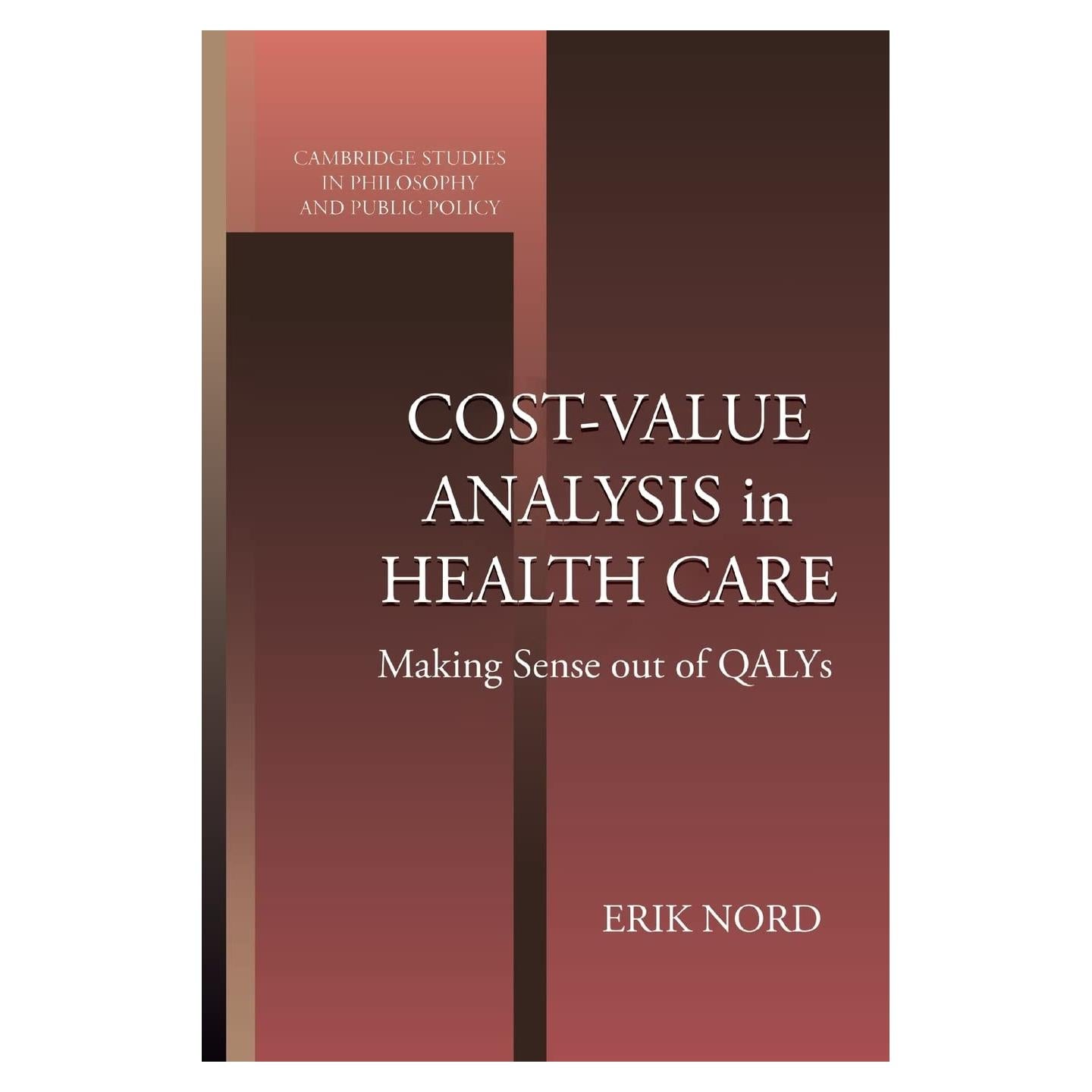 Cost-Value Analysis in Health Care: Making Sense out of QALYS (Cambridge Studies in Philosophy and Public Policy)