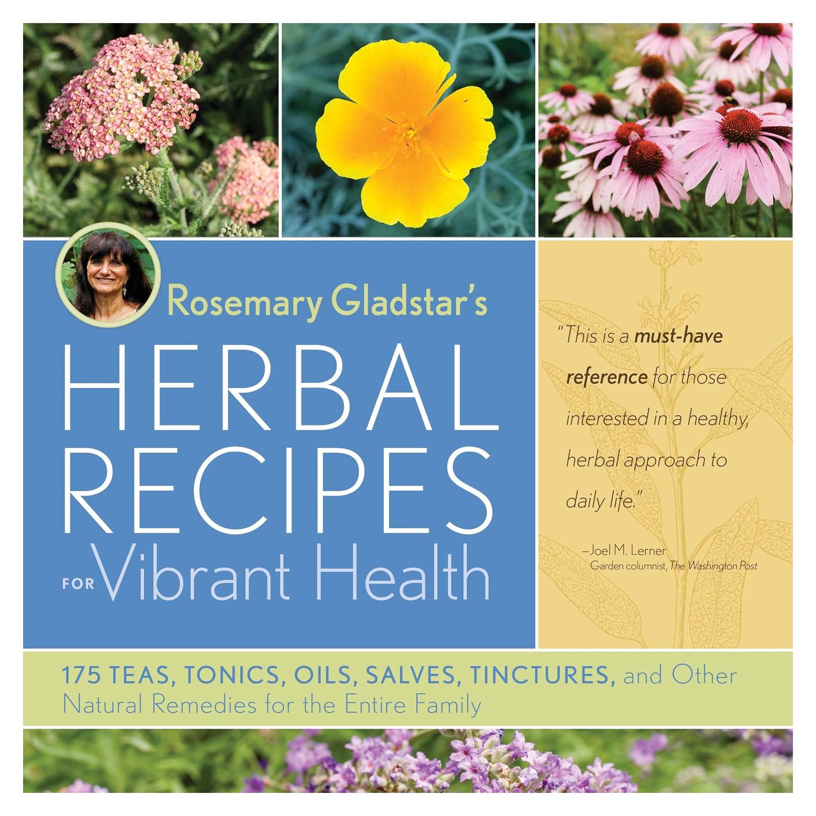 Rosemary Gladstar's Herbal Recipes for Vibrant Health: 175 Teas, Tonics, Oils, Salves, Tinctures, and Other Natural Remedies for the Entire Family