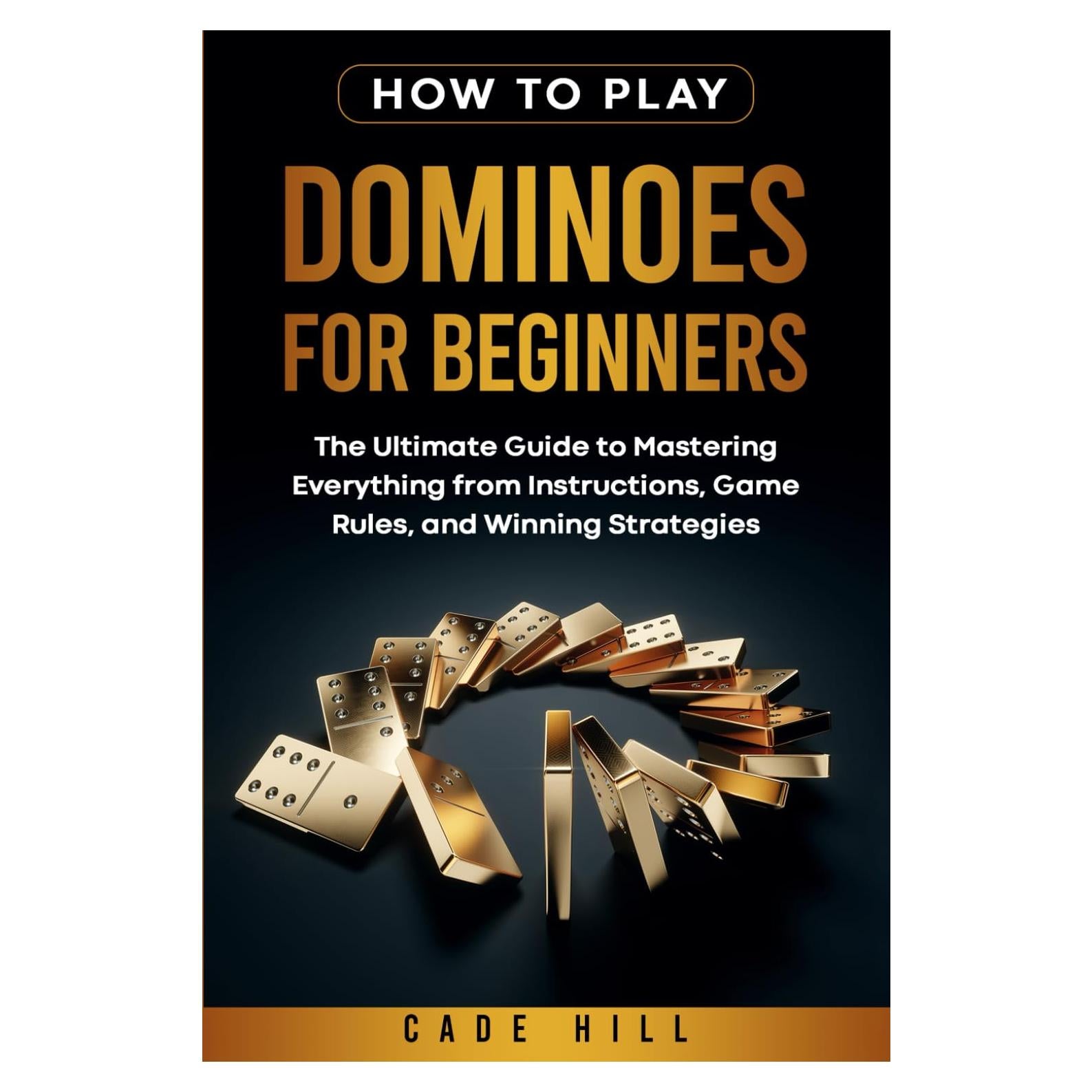 How to Play Dominoes for Beginners: The Ultimate Guide to Mastering Everything from Instructions, Game Rules, and Winning Strategies