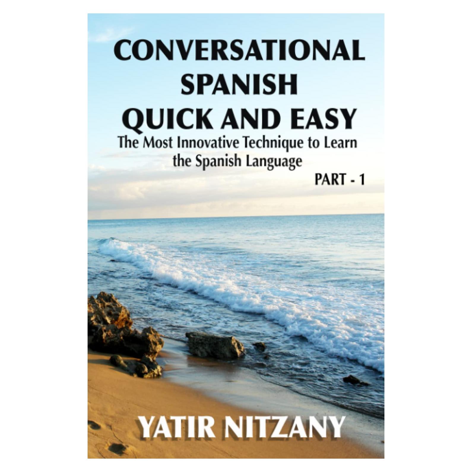 Conversational Spanish Quick and Easy: The Most Innovative and Revolutionary Technique to Learn the Spanish Language. For Beginners, Intermediate, and Advanced Speakers.