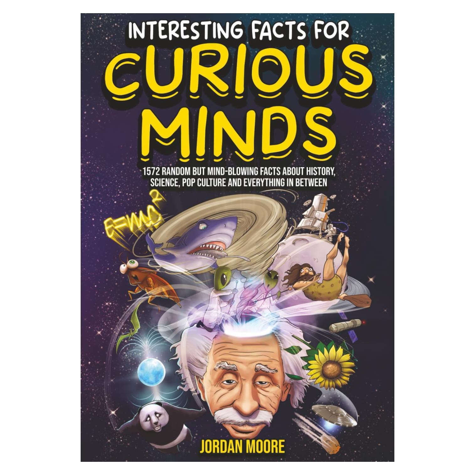 Interesting Facts For Curious Minds: 1572 Random But Mind-Blowing Facts About History, Science, Pop Culture And Everything In Between