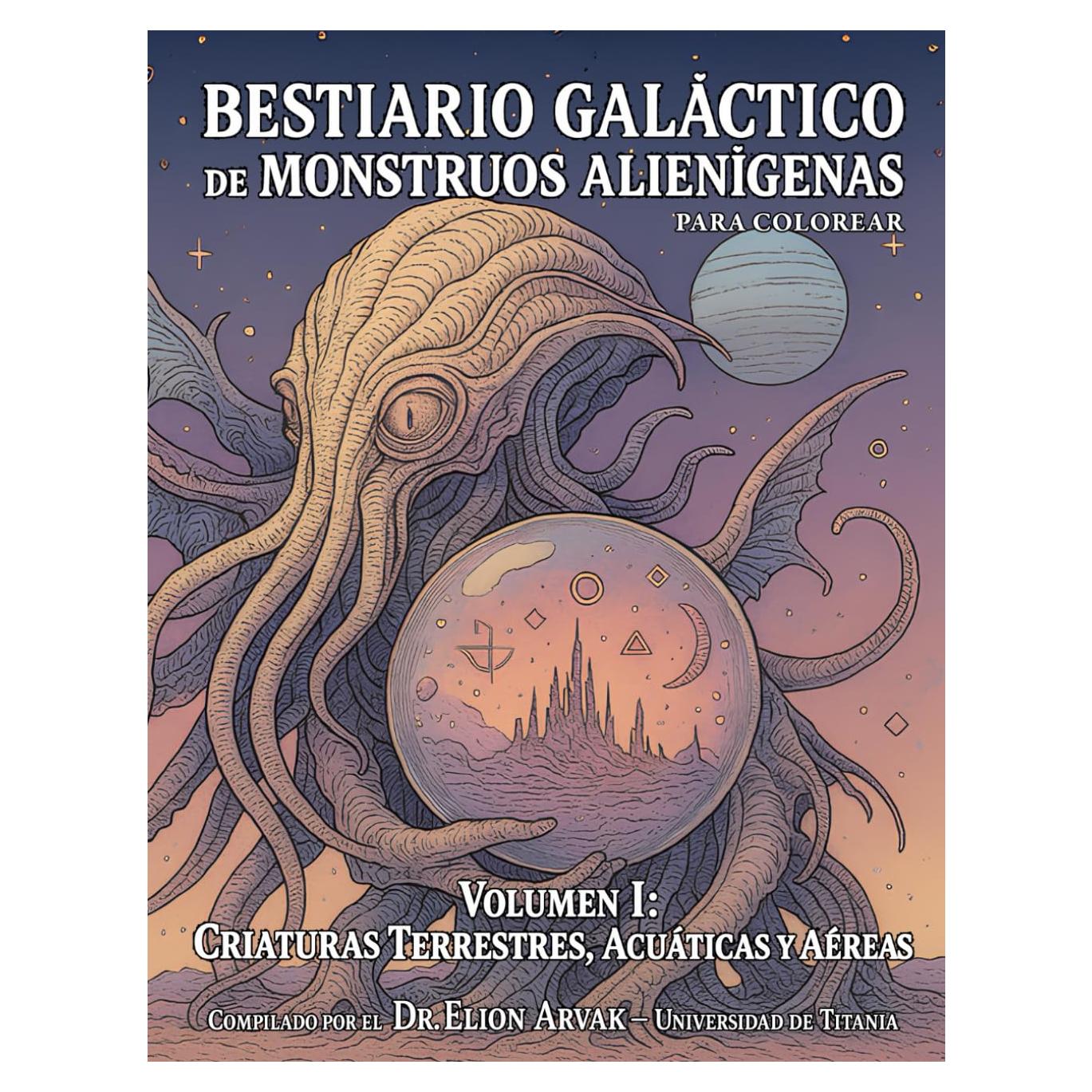 Bestiario Galáctico de Monstruos Alienígenas: Volumen I: Criaturas Terrestres, Acuáticas y Aéreas (Spanish Edition)