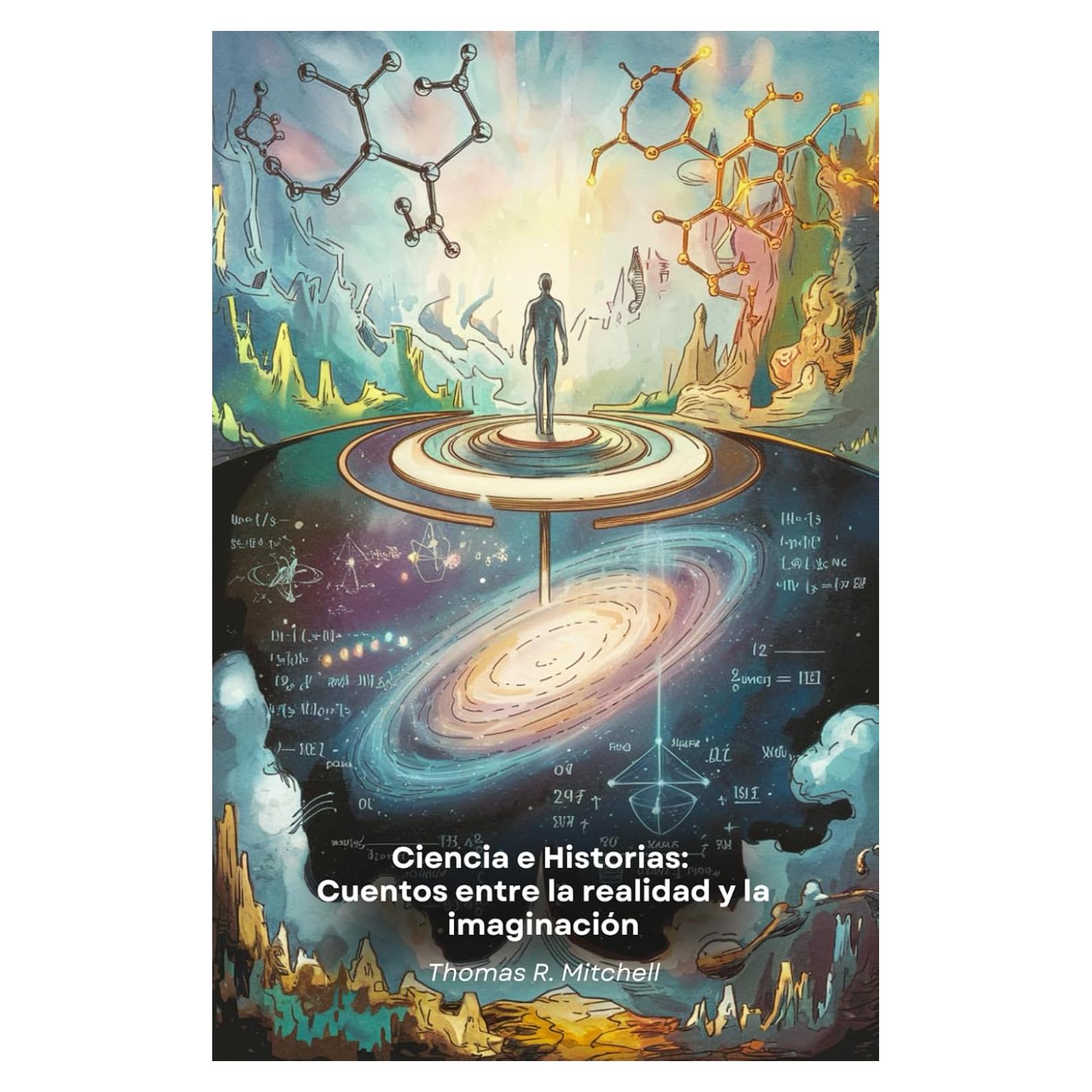 Ciencia e Historias: Cuentos entre la realidad y la imaginación: Veintidós aventuras de ficción donde la imaginación se encuentra con los mayores ... científicos de la humanidad (Spanish Edition)