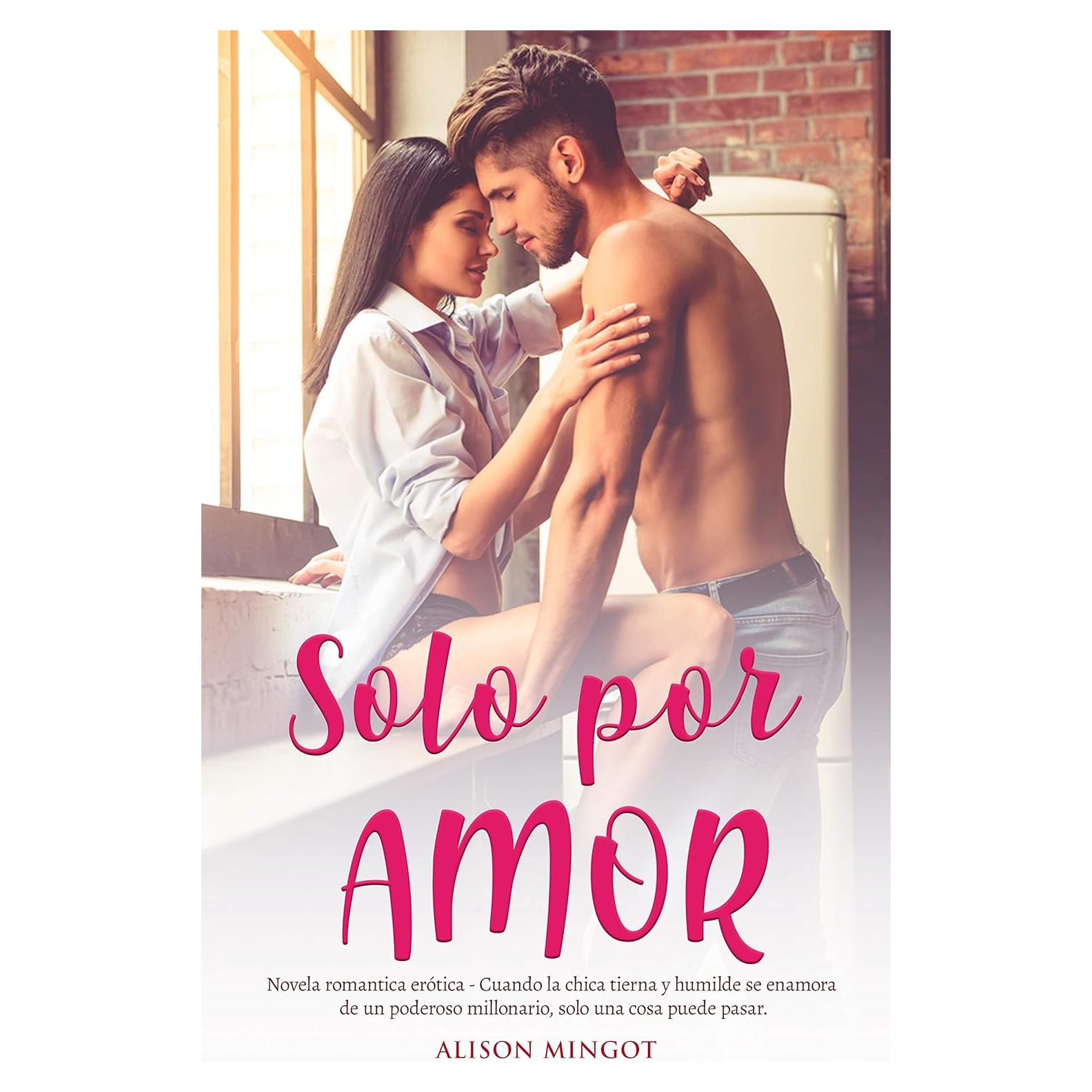 Solo por Amor - Novela romantica erotica: Cuando la chica tierna y humilde se enamora de un poderoso millonario, solo una cosa puede pasar (Spanish Edition)