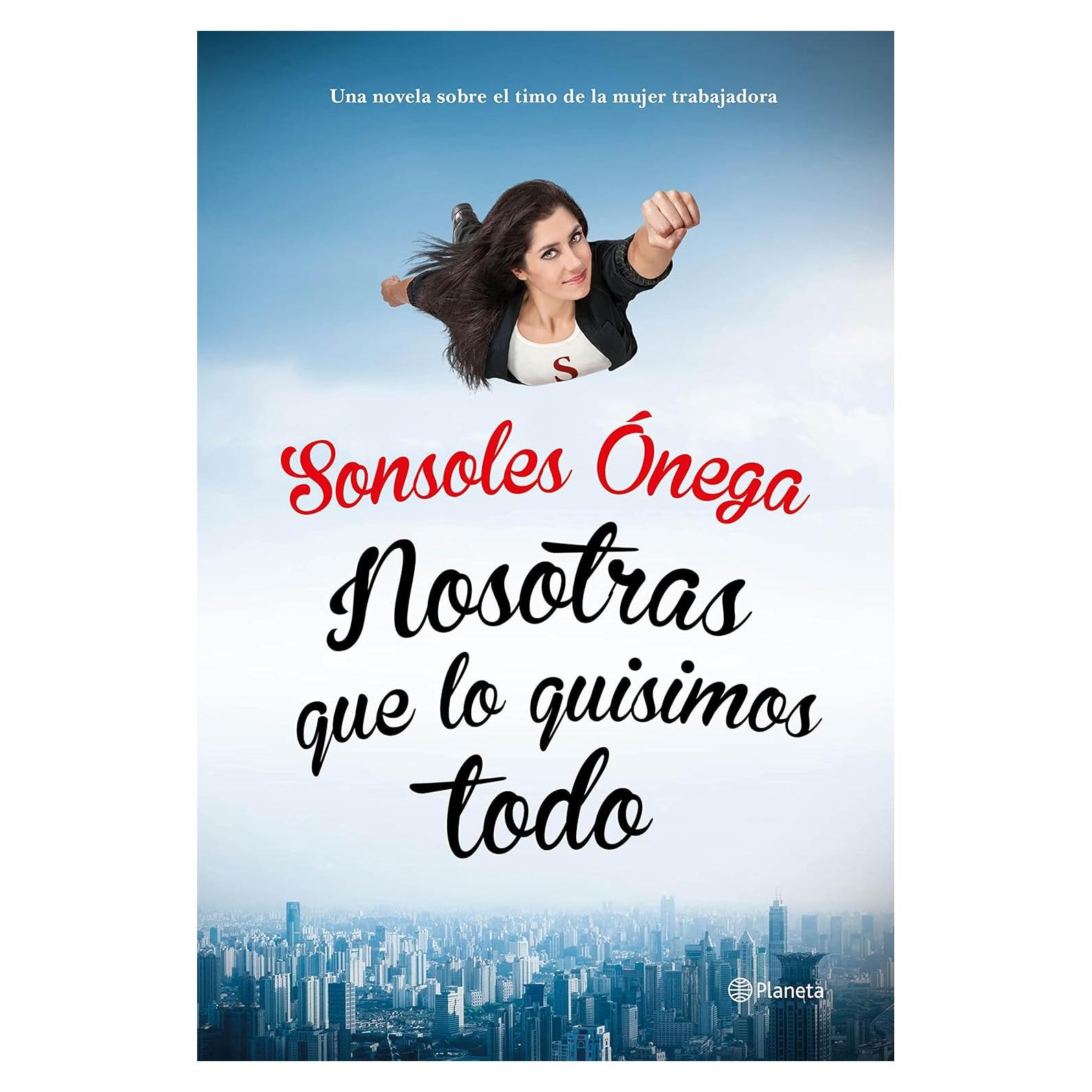 Nosotras que lo quisimos todo - Sonsoles Ónega - Novela
